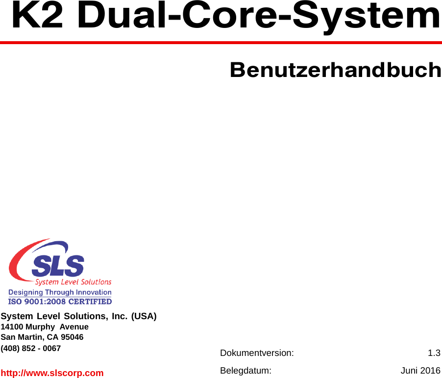 System Level Solutions, Inc. (USA) 14100 Murphy  AvenueSan Martin, CA 95046  (408) 852 - 0067http://www.slscorp.com Dokumentversion: 1.3Belegdatum: Juni 2016K2 Dual-Core-SystemBenutzerhandbuch