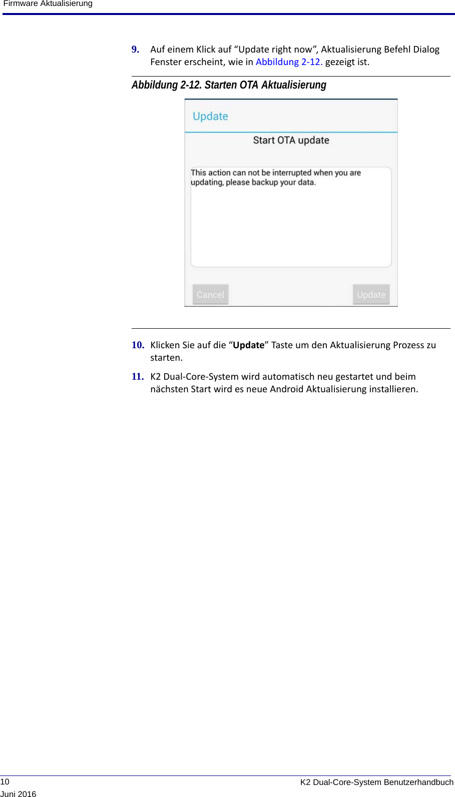 Firmware Aktualisierung             10 K2 Dual-Core-System BenutzerhandbuchJuni 20169. Auf einem Klick auf “Update right now”, Aktualisierung Befehl Dialog Fenster erscheint, wie in Abbildung 2-12. gezeigt ist.Abbildung 2-12. Starten OTA Aktualisierung 10. Klicken Sie auf die “Update” Taste um den Aktualisierung Prozess zu starten.11. K2 Dual-Core-System wird automatisch neu gestartet und beim nächsten Start wird es neue Android Aktualisierung installieren.