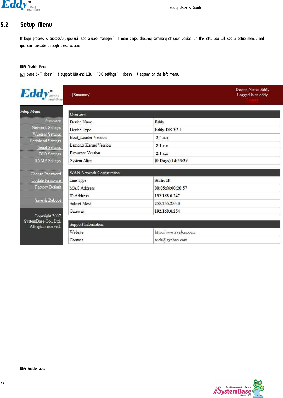                                                                  Eddy User&apos;s Guide   375.2 Setup Menu If login process is successful, you will see a web manager’s main page, showing summary of your device. On the left, you will see a setup menu, and you can navigate through these options.   WiFi Disable View þ Since S4M doesn’t support DIO and LCD, “DIO settings” doesn’t appear on the left menu.                    WiFi Enable View 
