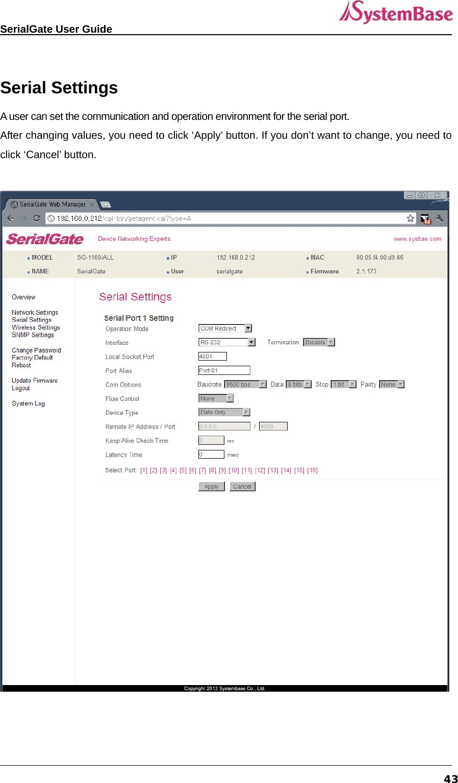   SerialGate User Guide             43 Serial Settings A user can set the communication and operation environment for the serial port. After changing values, you need to click ‘Apply’ button. If you don’t want to change, you need to click ‘Cancel’ button.       
