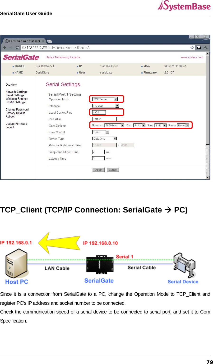   SerialGate User Guide             79    TCP_Client (TCP/IP Connection: SerialGate  PC)   Since it is a connection from SerialGate to a PC, change the Operation Mode to TCP_Client and register PC’s IP address and socket number to be connected.   Check the communication speed of a serial device to be connected to serial port, and set it to Com Specification. 