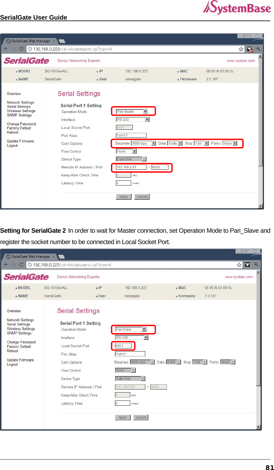   SerialGate User Guide             81  Setting for SerialGate 2 In order to wait for Master connection, set Operation Mode to Pari_Slave and register the socket number to be connected in Local Socket Port.         