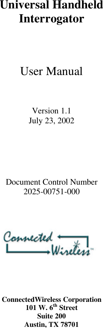       Universal Handheld Interrogator    User Manual     Version 1.1 July 23, 2002        Document Control Number 2025-00751-000       ConnectedWireless Corporation 101 W. 6th Street Suite 200 Austin, TX 78701 