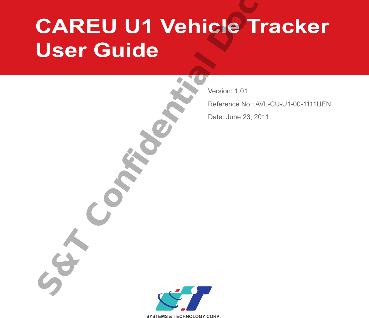 CAREU U1 Vehicle TrackerUser GuideSYSTEMS &amp; TECHNOLOGY CORP.Version: 1.01Reference No.: AVL-CU-U1-00-1111UENDate: June 23, 2011S&amp;T Confidential Documents
