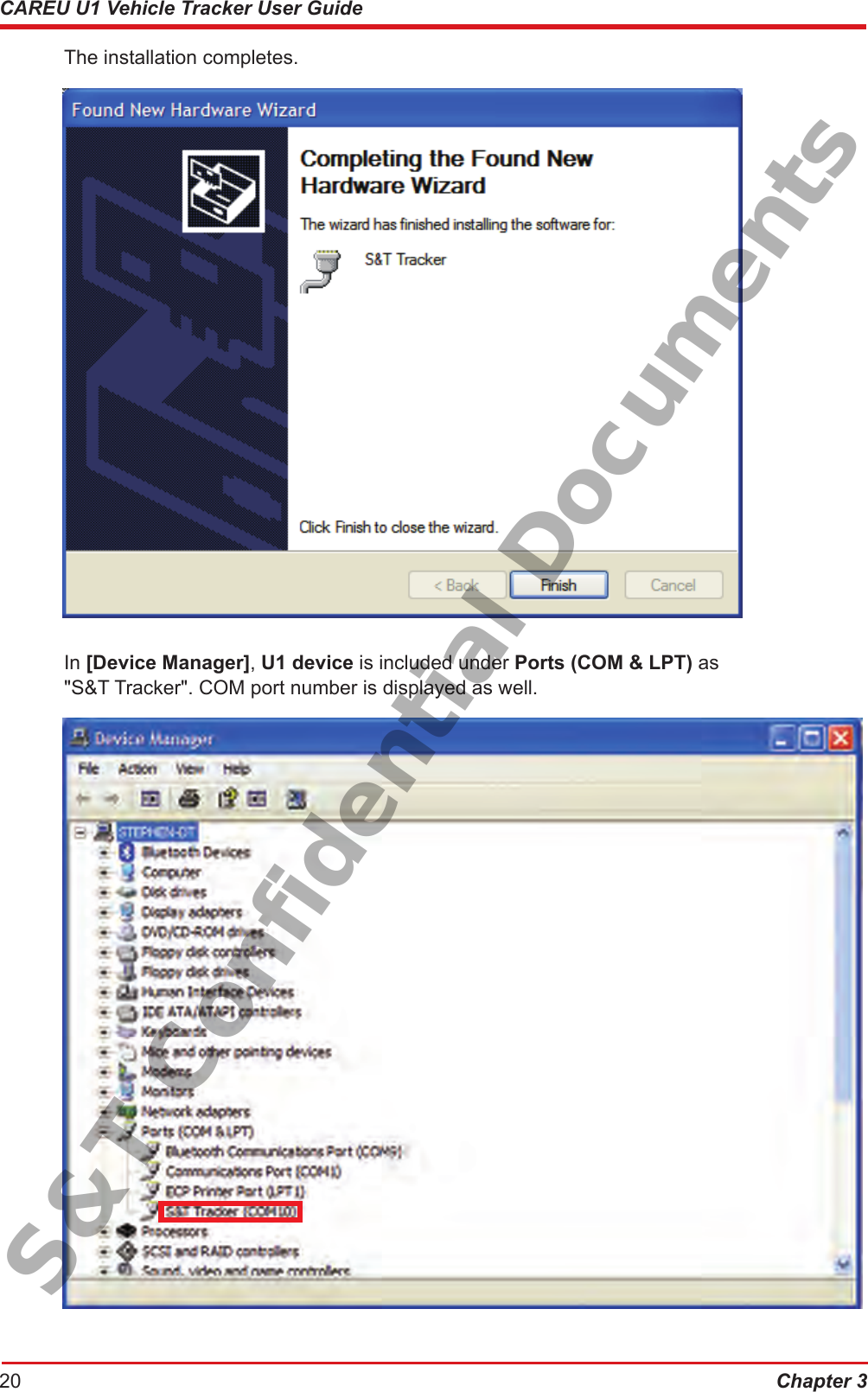Chapter 320CAREU U1 Vehicle Tracker User Guide  The installation completes.   In [Device Manager], U1 device is included under Ports (COM &amp; LPT) as        &quot;S&amp;T Tracker&quot;. COM port number is displayed as well.S&amp;T Confidential Documents