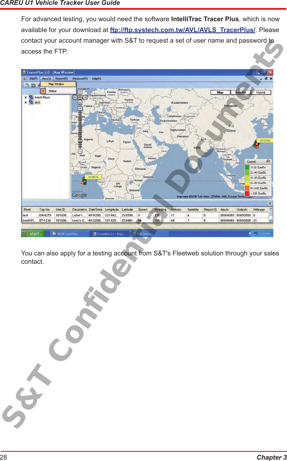 Chapter 328CAREU U1 Vehicle Tracker User Guide  For advanced testing, you would need the software IntelliTrac Tracer Plus, which is now    available for your download at ftp://ftp.systech.com.tw/AVL/AVLS_TracerPlus/. Please    contact your account manager with S&amp;T to request a set of user name and password to     access the FTP.      You can also apply for a testing account from S&amp;T&apos;s Fleetweb solution through your sales    contact.S&amp;T Confidential Documents