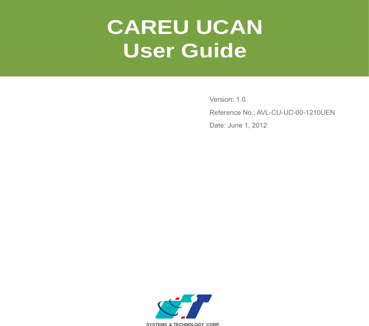 CAREU UCAN User Guide Version: 1.0 Reference No.: AVL-CU-UC-00-1210UEN Date: June 1, 2012 SYSTEMS &amp; TECHNOLOGY CORP. 