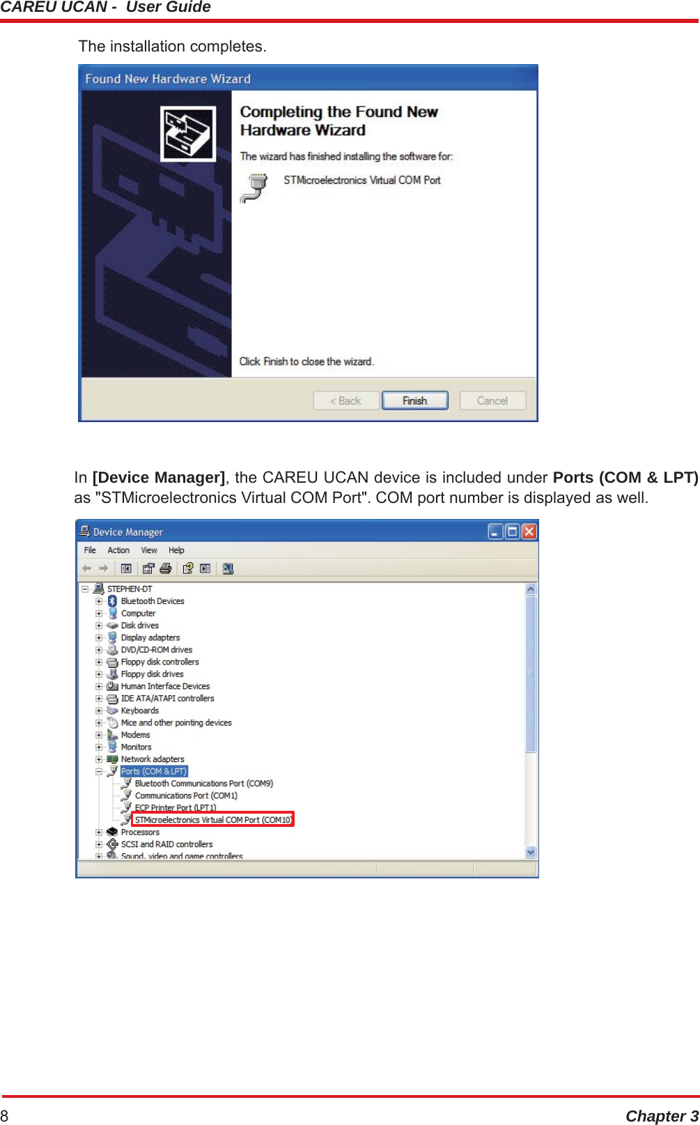 CAREU UCAN -  User Guide Chapter 38 The installation completes.  In [Device Manager], the CAREU UCAN device is included under Ports (COM &amp; LPT) as &quot;STMicroelectronics Virtual COM Port&quot;. COM port number is displayed as well. 