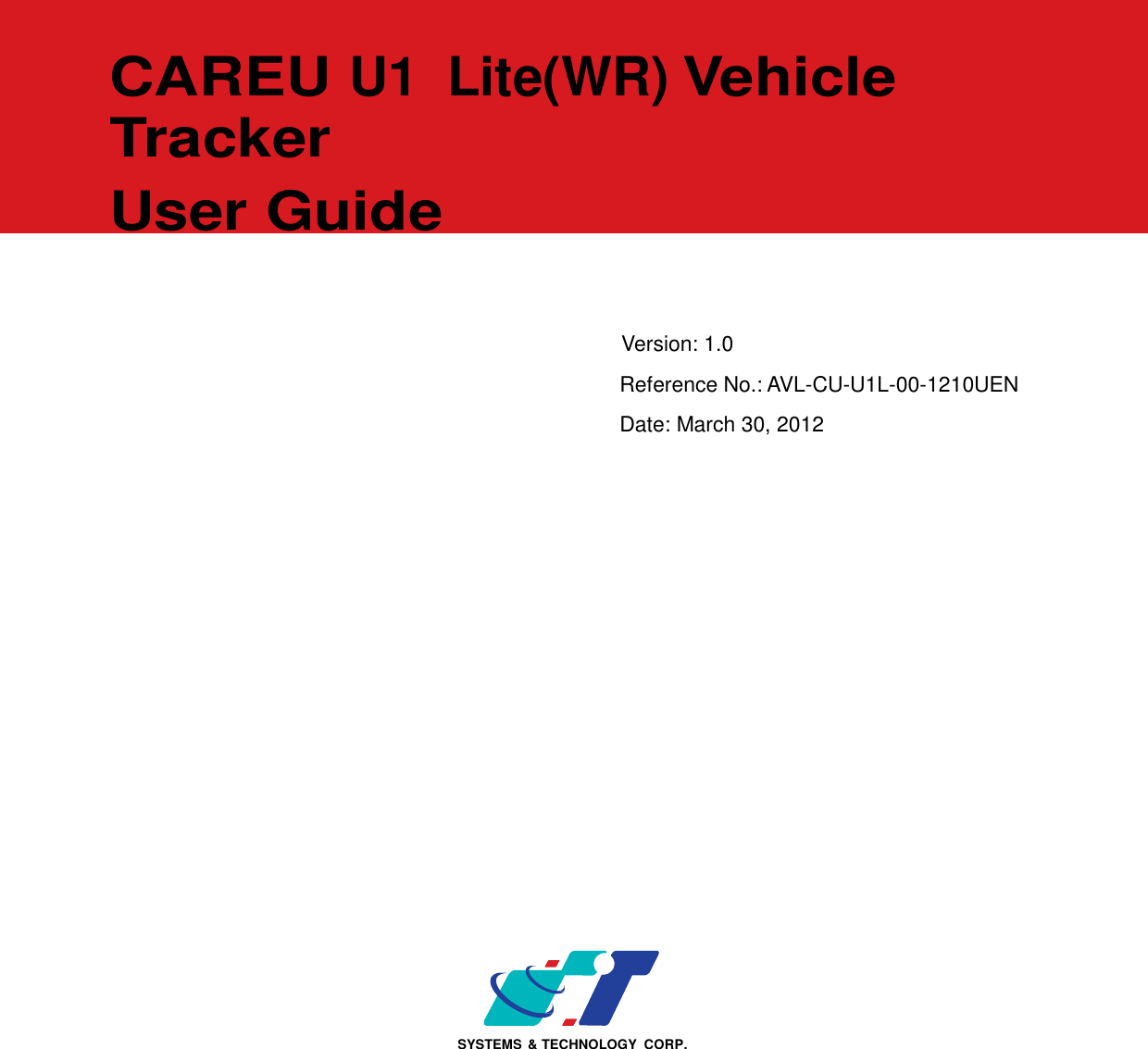                       CAREU U1  Lite(WR) Vehicle Tracker  User Guide      Version: 1.0 Reference No.: AVL-CU-U1L-00-1210UEN Date: March 30, 2012                                SYSTEMS  &amp; TECHNOLOGY  CORP. 