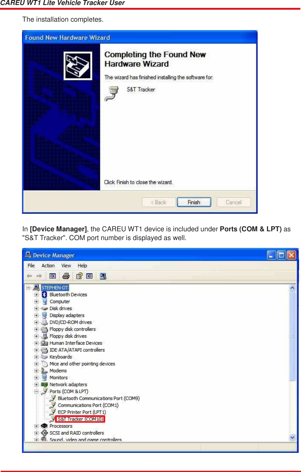 CAREU WT1 Lite Vehicle Tracker User Guide    The installation completes.     In [Device Manager], the CAREU WT1 device is included under Ports (COM &amp; LPT) as &quot;S&amp;T Tracker&quot;. COM port number is displayed as well. 