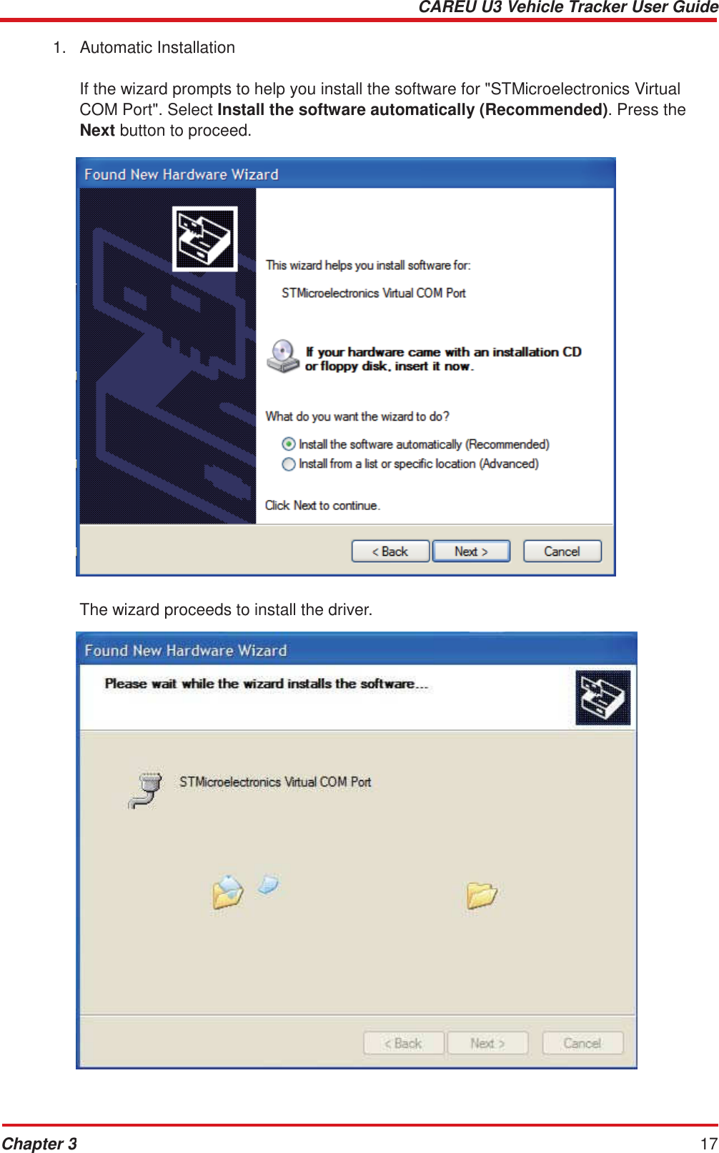 CAREU U3 Vehicle Tracker User Guide Chapter 3 17    1.   Automatic Installation   If the wizard prompts to help you install the software for &quot;STMicroelectronics Virtual COM Port&quot;. Select Install the software automatically (Recommended). Press the Next button to proceed.     The wizard proceeds to install the driver.   