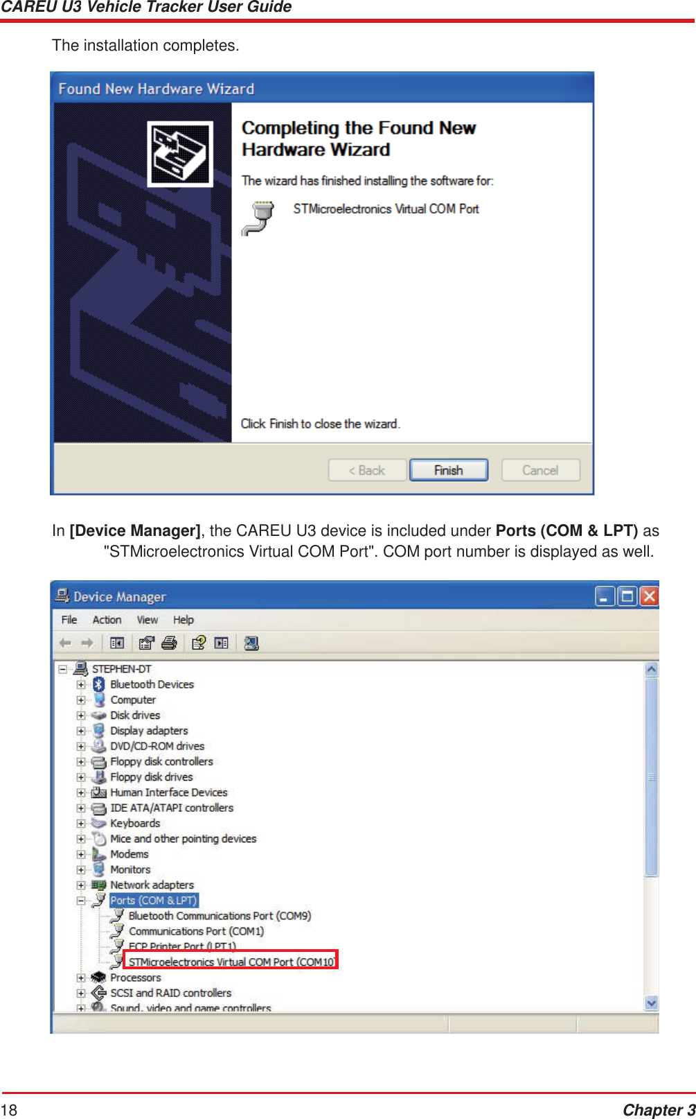 CAREU U3 Vehicle Tracker User Guide 18 Chapter 3    The installation completes.     In [Device Manager], the CAREU U3 device is included under Ports (COM &amp; LPT) as &quot;STMicroelectronics Virtual COM Port&quot;. COM port number is displayed as well. 