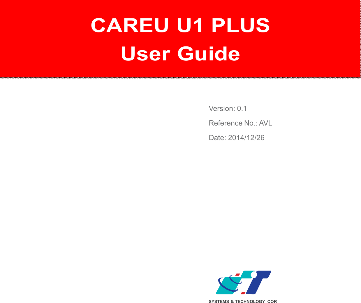   CAREU U1 PLUS  User Gu   CAREU U1 PLUS User Guide    Version: 0.1 Reference No.: AVL Date: 2014/12/26               SYSTEMS  &amp; TECHNOLOGY COR