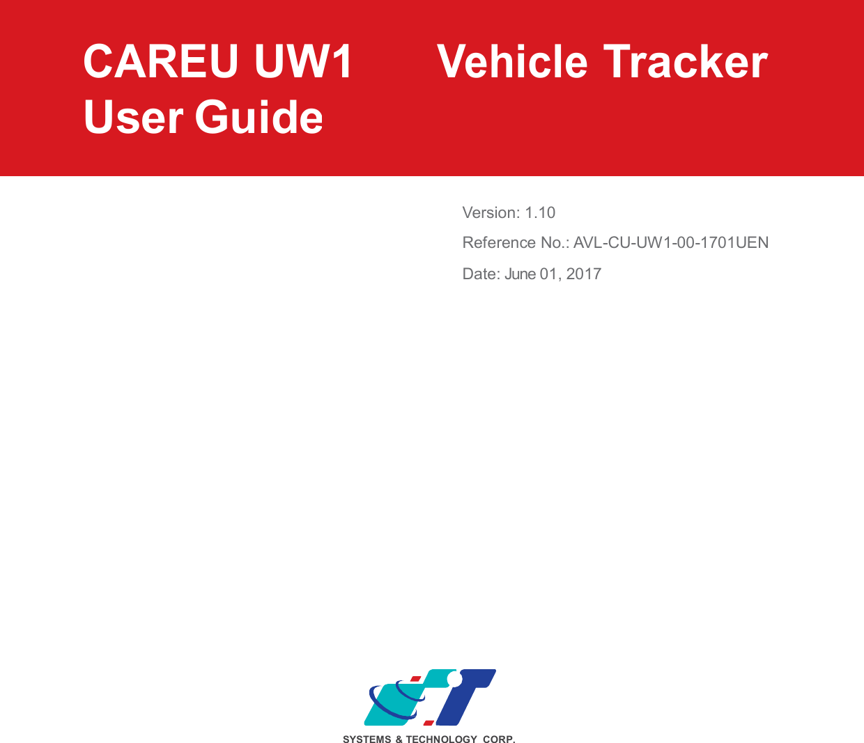 CAREU UW1  Vehicle Tracker UserGuideVersion: 1.10 Reference No.: AVL-CU-UW1-00-1701UEN  Date: June 01, 2017 SYSTEMS  &amp; TECHNOLOGY CORP. 