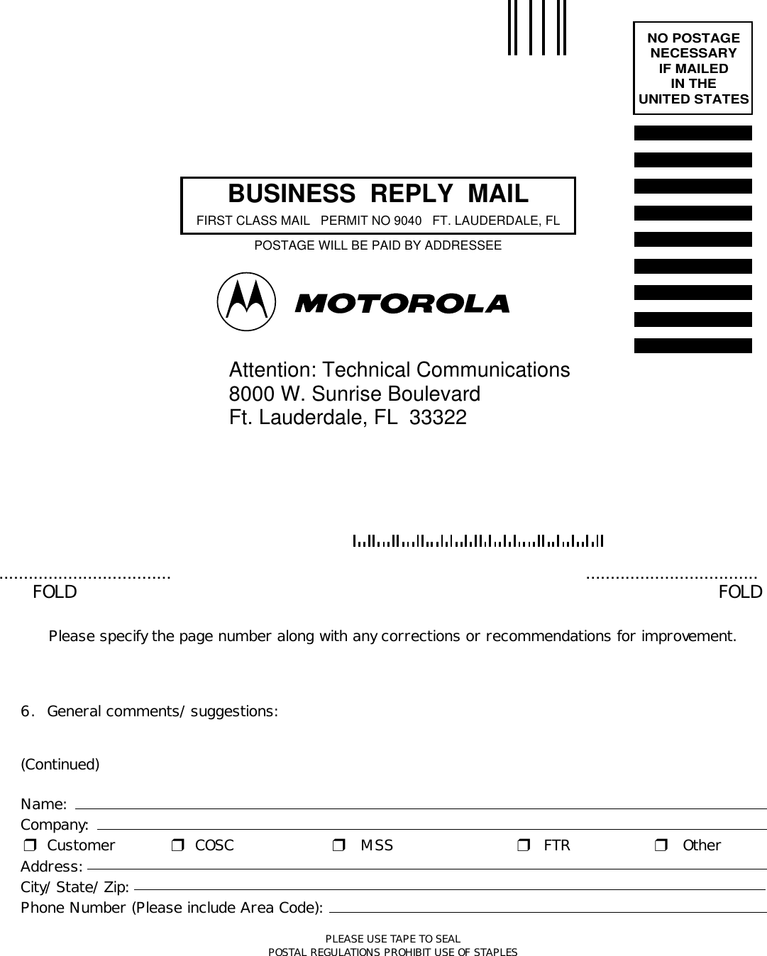 FOLD FOLDPlease specify the page number along with any corrections or recommendations for improvement.6. General comments/suggestions:(Continued)Name:Company:Customer COSC MSS FTR OtherAddress:City/State/Zip:Phone Number (Please include Area Code):PLEASE USE TAPE TO SEALPOSTAL REGULATIONS PROHIBIT USE OF STAPLES......................................................................❒❒❒ ❒❒NO POSTAGENECESSARYIF MAILEDIN THEUNITED STATESBUSINESS  REPLY  MAILFIRST CLASS MAIL   PERMIT NO 9040   FT. LAUDERDALE, FLPOSTAGE WILL BE PAID BY ADDRESSEEAttention: Technical Communications8000 W. Sunrise BoulevardFt. Lauderdale, FL  33322