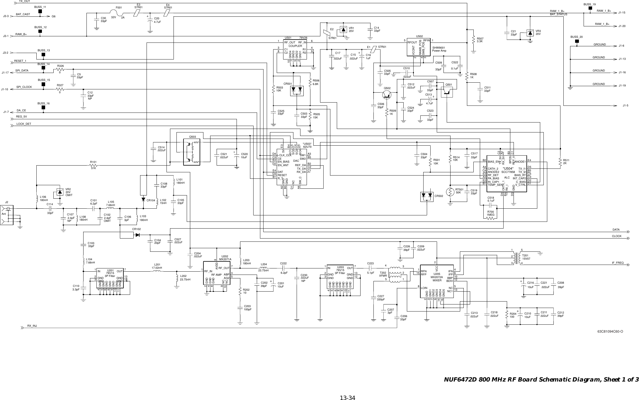   13-34 NUF6472D 800 MHz RF Board Schematic Diagram, Sheet 1 of 3J2NP3P FilterCOUPLERPower AmpDACALCOMITAnt3P Filter RF AMPMIXEROMITNPNPBUSS_14BUSS_1133pFC50633pFC509C2016.2pFC10110uFC52233pFC503 R5090.1uF1K50KRT50133pFC3051KR10133pFC517J1-51uFC16J1-13BUSS_191RF_IN7RF_OUT6AVDDE257R01MX2071AU2023ABP 5AG22GND4GND8GND9NC10 NCC103C21833pF.022uF2.4pFC107SWB_POS3VCONT2.022uFC204SHW9001U502RAWB_POS4RFIN 15 RFOUT33pFC504C230E1 57R01C216.022uFL20410uFVR220V23.75nHC2223pFC1066.2pF100R204.022uFC174.7uFC51339pFC202J1-7C2110KR501C51033pF.022uFJ1-102KR511J1-1710R202.022uFC514CR502BUSS_20C523R50533pFSC3 C4SC4 D5SW1 A3SW2 B5SW_CA4TX_DA C215KGNDB3NCD1REF_DA B2D3 RESETC1RX_DAR_TB1SC1 B4SC2 C5*U503*5V E3C3 CECLK_CLKD4E4 DATEN_ANTD2 EN_BIASE2GNDA262U703.3pFC110C15180nHL101.022uF33pFC12 33pFC511.022uFC2210R326L202C2023.75nHC5074.7uFC22733pF7.66nHL104330pF5.1pFC22333pFC519BUSS_12BUSS_1339pFC21232V 2AF00110uFC520VR320V17.02nHL201C226G6J1-639pF3.3KR50733pFC5.022uFC20920pFC10433pFC524C210J3-310uFQ502.022uFC521L20333pFC14180nHC203C102100pFC1142.4pF33pFC10533pF57R01E339pFC2082354.022uFC213J1-1915V07T2011BUSS_16J1-16J3-210KR514B1 TEMP_SENC2TX_5VD5TX_I1 B5TX_I2D1V_CTRLD3 GNDC3INT_CAP2E2 IN_CAP1A3 PA_BIASC1REF_VE3 RF_DETA2RX_5VB4 RX_IANODE1 E4C4 ANODE2B2 BIAS_ENC5BIAS_RTBPOS B3D4 CATH_1A4 CATH_2D2C_BIASGND111IN 7OUTSCC77858*U504*GND 133GND4GND5GND6GNDGND8GND910 GND54U20179V152GND GND 12T202XFMR1237.66nHL105GND8GND910 GNDGND111IN 7OUT2GNDGND 12GND 133GND4GND5GND6GNDC211U20379V15NC 5NC1 131RFN15 RFPVCC 11.022uFGND13GND27GND39GND414GND5164IFN 6IFP8LOINU205MX2072A 10BBP 12BDIV2GND1MEGR700180nHL10815nHL102C525.022uFC512R50333pFQ50310KL103BUSS_15180nH33pFC108.022uFC527CR1023pFC207VR120VQ501J3-1J1-151KR508C505R2 9RF_IN 6RF_OUT133pF79V26U5013C18C2GND12GND257GND310 GND4R1 4R327CR1040J1-2033pFC206L106E457R01C518180nH6.8KR5060.1uFCR501IF_FREQGROUNDGROUNDGROUNDGROUNDREG_5VTX_OUTRAW_1_B+RAW_1_B+RAW_1_B+SPI_DATASPI_CLOCKDA_CERAW_B+BAT_CAST BAT_STATUSDATACLOCKLOCK_DETRESET_1RX_INJ63C81094C60-O