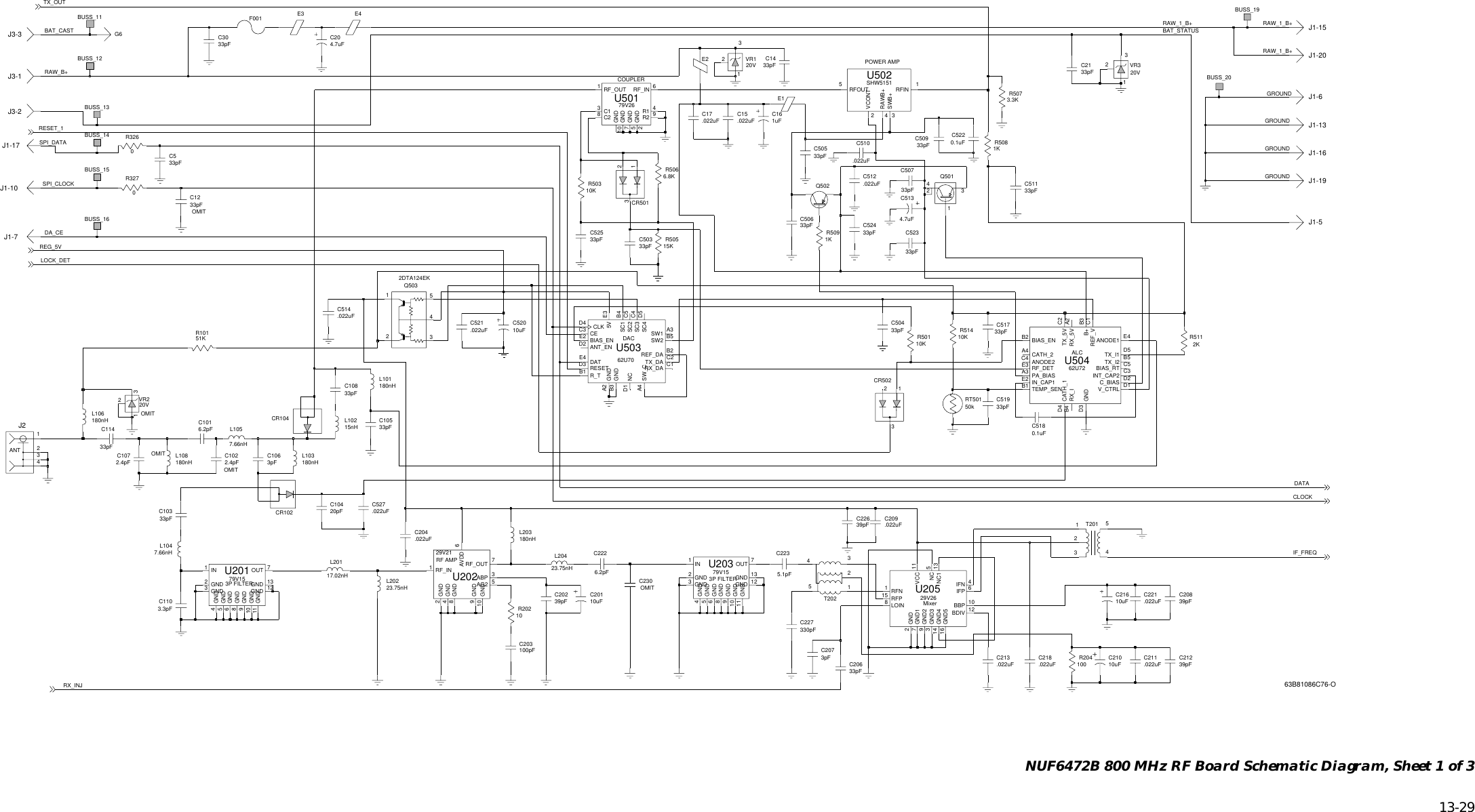   13-29 NUF6472B 800 MHz RF Board Schematic Diagram, Sheet 1 of 3GND4GND8GND9GND.022uFC20433pFC103U20229V21RX_INJ180nHIF_FREQGROUNDGROUNDBAT_STATUSRAW_B+BAT_CASTTX_OUTDA_CERAW_1_B+RAW_1_B+RAW_1_B+SPI_DATASPI_CLOCKDATACLOCKLOCK_DETREG_5VRESET_110GROUNDGROUNDBUSS_20.022uFC218L101J3-3R20251KC21010uFR101L20223.75nHL20420VVR223123.75nHC5134.7uF10uFC216C22639pFG6C2235.1pFC227330pFF001L1047.66nH.022uFC211ABP 3AG2 5GND2U205BBP 10BDIV 12GND17GND210RF_IN1RF_OUT 7AVDD 66LOIN8GND33GND414GND529V26RFP159VCC 11GND2IFN 4IFP165NC 13NC1RFN179V15U203GND212E2GND4GND5GND68GND9GNDGND33pFC517OUT 71uFC16GND13GNDGND333pFC5111011 GNDIN1C221.022uF33pFC12J22341T20212345.022uFC514.022uFC15E2 CEC1103.3pFD3 RX_DA62U70U503E35VD2 ANT_ENBIAS_EN SW2A4C3D4 CLKDATE4A2 GNDB3 GNDD1 NCB2REF_DARESET C1B1 R_TB4SC1 C5SC2 C4SC3 D5SC4A3SW1 B5SW_CC2TX_DAC5220.1uFR5091K33pFC1439pFC208J1-102KC203100pFJ1-20R511J1-17J1-7E433pFC206J1-633pFC5C20239pF3.3KR507C209.022uFL20117.02nH20VVR3231C2073pF10uFC52039pFC212C50933pF2.4pFC107C50633pF33pFC5070.022uFC510.022uFC174.7uFC2033pFC21R32679V15U20112GND13GNDGND3GND4GND5GND6J1-5GND1011 GNDIN1OUT 7J1-13GND262U72U5048GND9GNDE4ANODE1ANODE2C4B3B+BIAS_ENB2BIAS_RT C5CATH_1D4CATH_2A4D2GNDD3INT_CAP2 C3IN_CAP1E2 PA_BIASA3REF_V C1RF_DETE3RX_5V A2RX_IB4TEMP_SENB1TX_5V C2TX_I1 D5TX_I2 B5V_CTRL D133pFC_BIASC30J1-19.022uFC213T2011234533pFC503E333pFC504R5053Q50315KC52333pF24CR50221C5252DTA124EK531.022uF10KR503180nH33pFC512.022uFC521L203Q50233pFR5066.8KCR5012130.1uFC518CR104C10420pFC5240R3277.66nHL105R5081KR514J1-16J3-210KCR1026.2pFC101Q501BUSS_121243J1-15C10833pF33pFC519BUSS_15BUSS_13BUSS_11BUSS_14L103180nHC527.022uFBUSS_19L108L10215nHR501L106180nH180nH10K3pFC106100R204U50179V26C13C282GNDGND7GND104R1 9R26RF_IN1RF_OUTC2226.2pF33pFC5055GNDE1C10550kRT501C230J3-133pFBUSS_16C1022.4pF3SWB+2VCONTC11433pFVR1SHW5151U5024RAWB+1RFINRFOUT531C20110uF20V3P FILTERCOUPLERPOWER AMP2DACALCOMITANT3P FILTERRF AMPMixerOMITOMITOMITOMIT63B81086C76-O