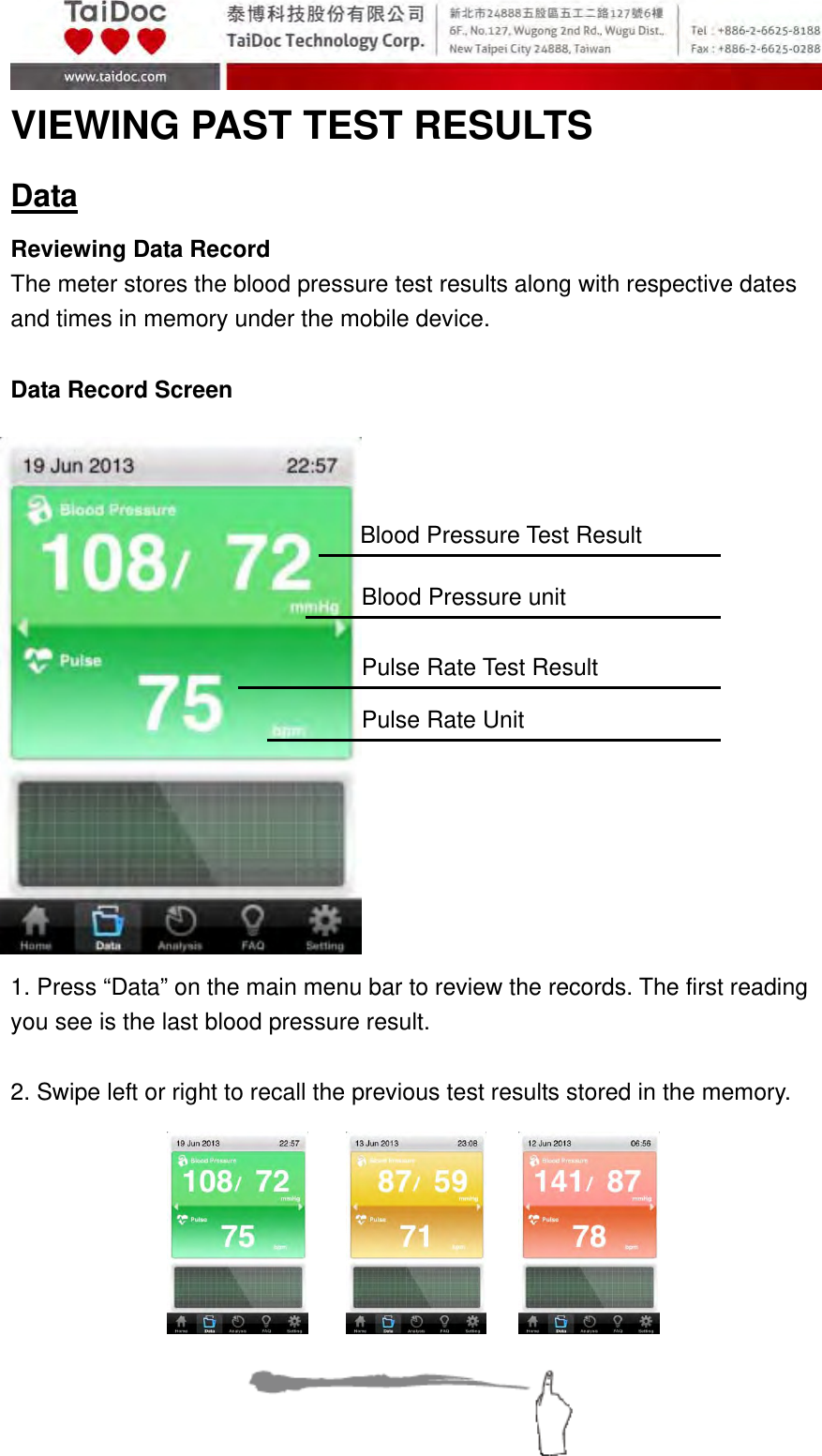  A2.1‐16of30 VIEWING PAST TEST RESULTS   Data Reviewing Data Record The meter stores the blood pressure test results along with respective dates and times in memory under the mobile device.    Data Record Screen          1. Press &ldquo;Data&rdquo; on the main menu bar to review the records. The first reading you see is the last blood pressure result.    2. Swipe left or right to recall the previous test results stored in the memory. Blood Pressure Test Result Blood Pressure unit Pulse Rate Test Result Pulse Rate Unit 