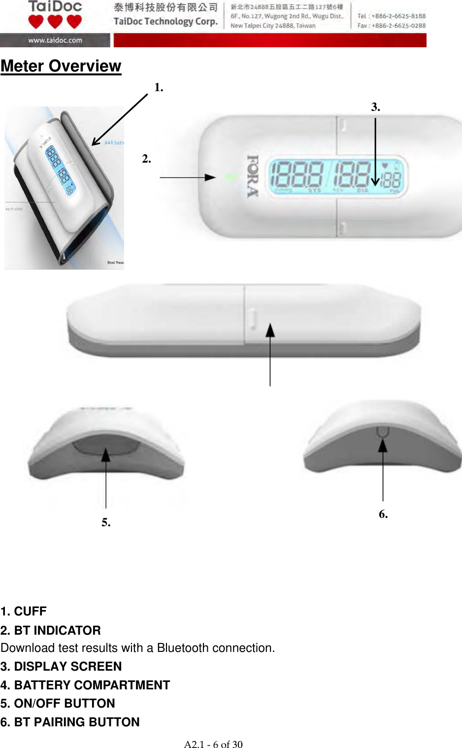  A2.1‐6of30 Meter Overview                           1. CUFF 2. BT INDICATOR Download test results with a Bluetooth connection. 3. DISPLAY SCREEN 4. BATTERY COMPARTMENT 5. ON/OFF BUTTON 6. BT PAIRING BUTTON 1. 2. 3. 4. 5.  6. 