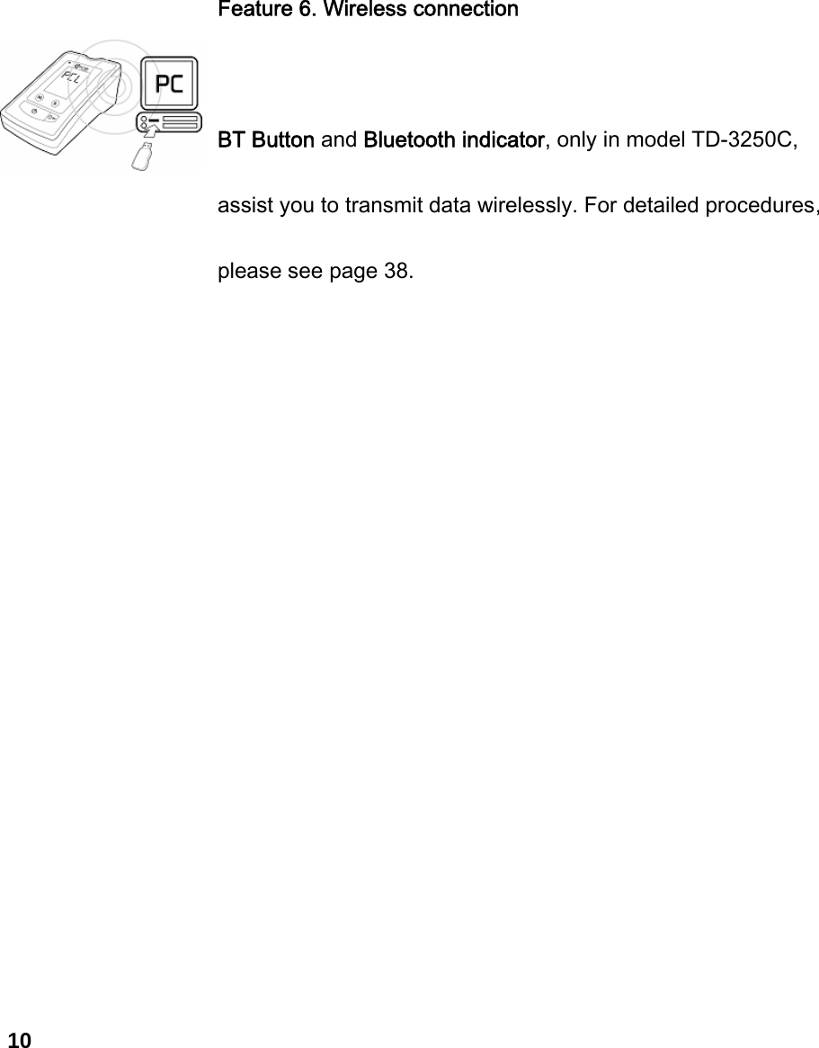       Feature 6. Wireless connection  BT Button and Bluetooth indicator, only in model TD-3250C, assist you to transmit data wirelessly. For detailed procedures, please see page 38.             10 