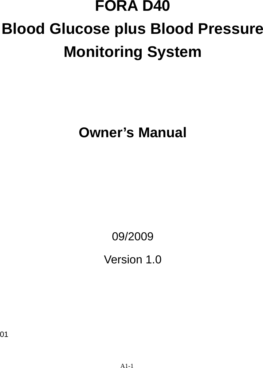 A1-1     FORA D40 Blood Glucose plus Blood Pressure Monitoring System      Owner&rsquo;s Manual        09/2009 Version 1.0                                     01 