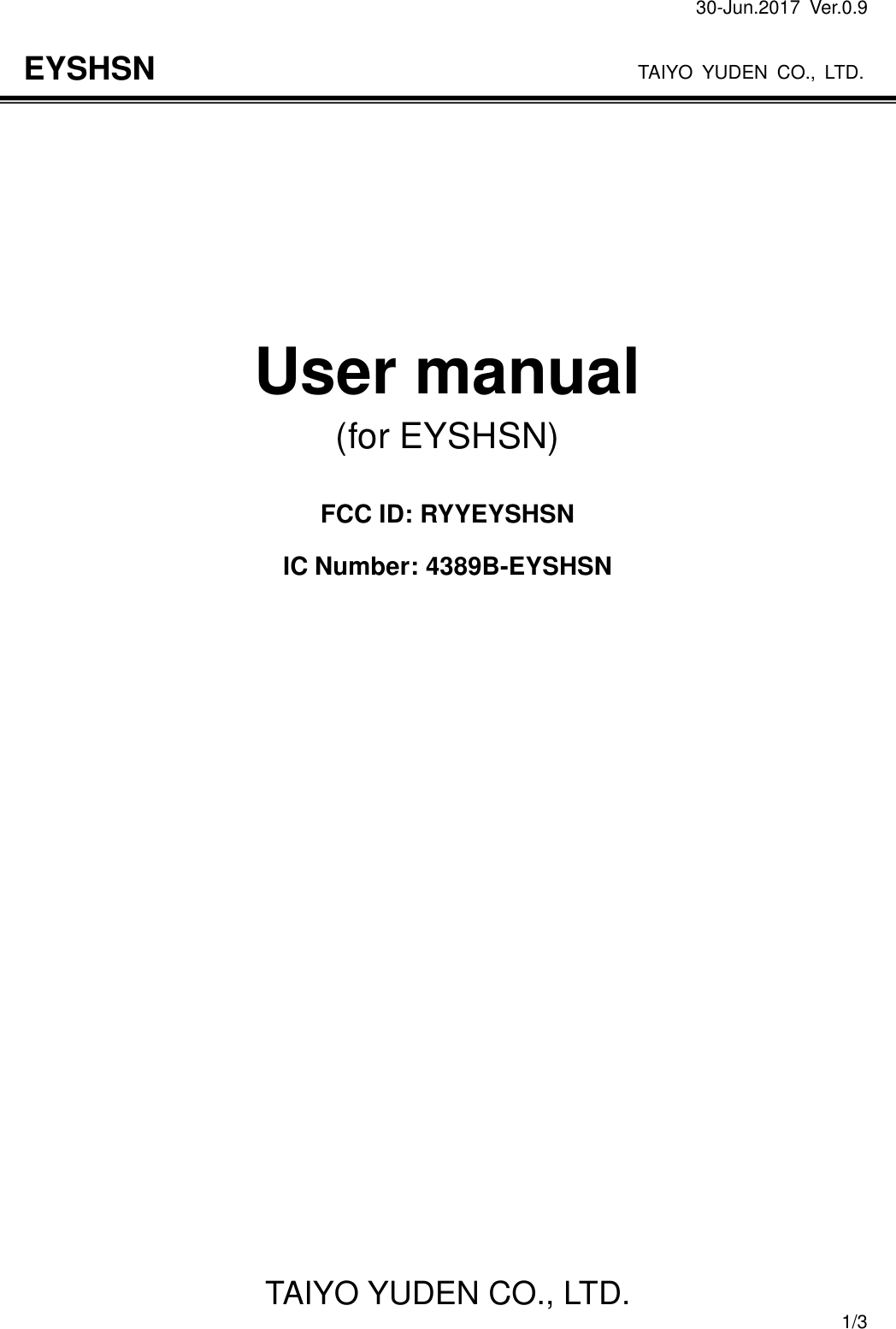 30-Jun.2017  Ver.0.9                                                                    TAIYO YUDEN CO., LTD. TAIYO YUDEN CO., LTD.  1/3 EYSHSN          User manual (for EYSHSN)  FCC ID: RYYEYSHSN IC Number: 4389B-EYSHSN                         