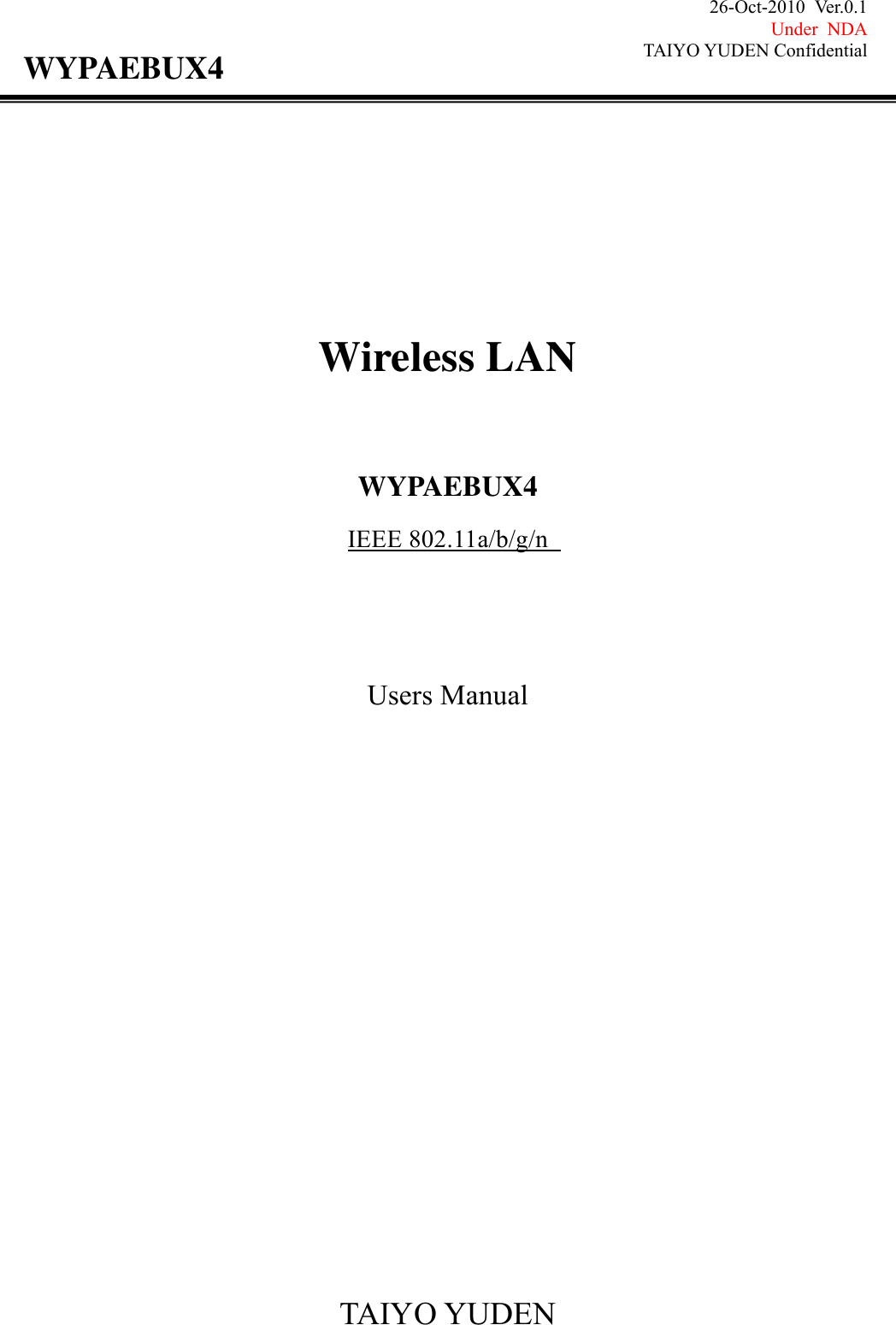 26-Oct-2010 Ver.0.1 Under NDA TAIYO YUDEN Confidential                                            TAIYO YUDEN WYPAEBUX4        Wireless LAN    WYPAEBUX4 IEEE 802.11a/b/g/n       Users Manual                      