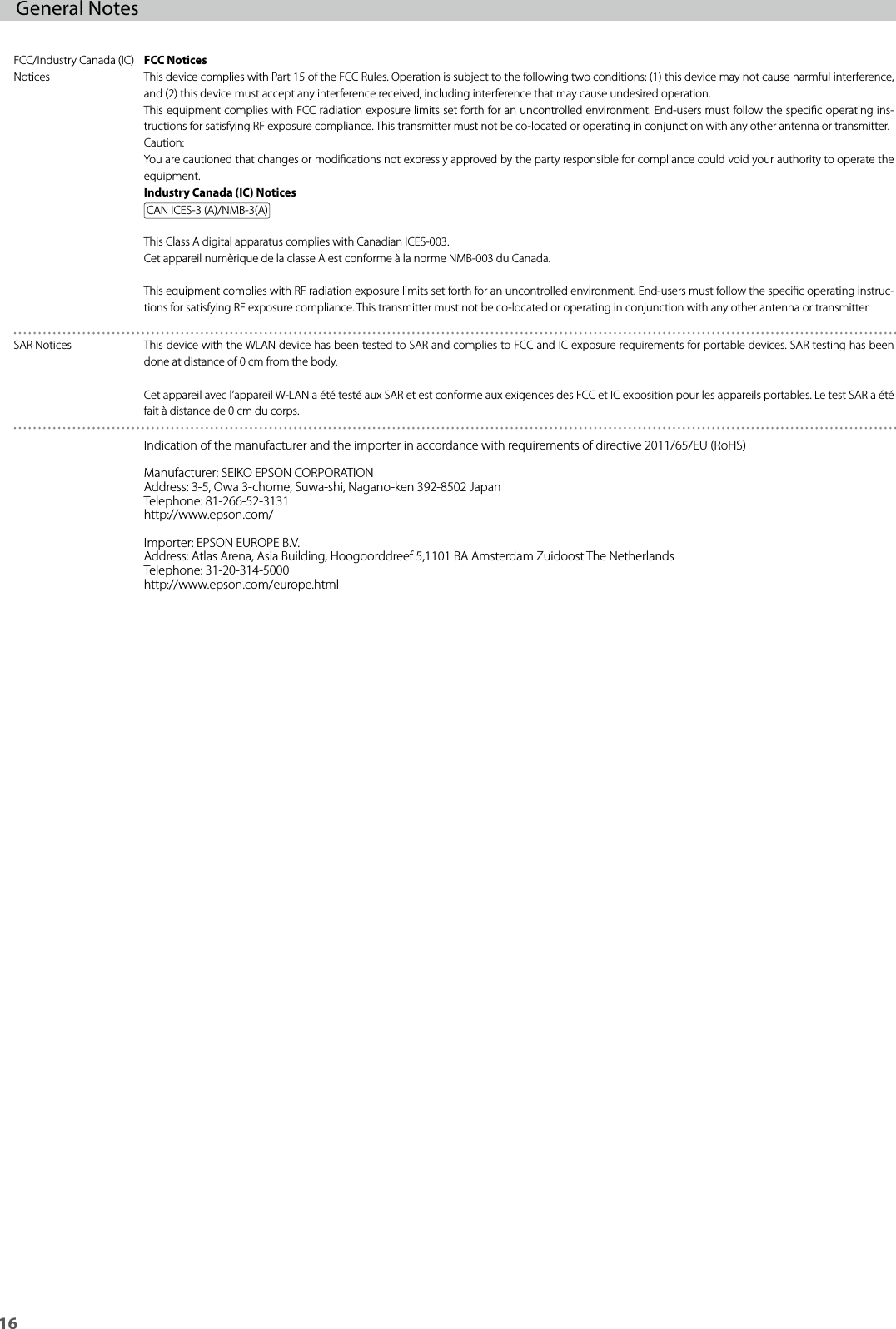 16General NotesFCC/Industry Canada (IC) NoticesFCC NoticesThis device complies with Part 15 of the FCC Rules. Operation is subject to the following two conditions: (1) this device may not cause harmful interference, and (2) this device must accept any interference received, including interference that may cause undesired operation.This equipment complies with FCC radiation exposure limits set forth for an uncontrolled environment. End-users must follow the specic operating ins-tructions for satisfying RF exposure compliance. This transmitter must not be co-located or operating in conjunction with any other antenna or transmitter.Caution:You are cautioned that changes or modications not expressly approved by the party responsible for compliance could void your authority to operate the equipment.Industry Canada (IC) NoticesCAN ICES-3 (A)/NMB-3(A)This Class A digital apparatus complies with Canadian ICES-003.Cet appareil numèrique de la classe A est conforme à la norme NMB-003 du Canada.This equipment complies with RF radiation exposure limits set forth for an uncontrolled environment. End-users must follow the specic operating instruc-tions for satisfying RF exposure compliance. This transmitter must not be co-located or operating in conjunction with any other antenna or transmitter.SAR Notices This device with the WLAN device has been tested to SAR and complies to FCC and IC exposure requirements for portable devices. SAR testing has been done at distance of 0 cm from the body.Cet appareil avec l’appareil W-LAN a été testé aux SAR et est conforme aux exigences des FCC et IC exposition pour les appareils portables. Le test SAR a été fait à distance de 0 cm du corps.Indication of the manufacturer and the importer in accordance with requirements of directive 2011/65/EU (RoHS)Manufacturer: SEIKO EPSON CORPORATIONAddress: 3-5, Owa 3-chome, Suwa-shi, Nagano-ken 392-8502 JapanTelephone: 81-266-52-3131http://www.epson.com/Importer: EPSON EUROPE B.V.Address: Atlas Arena, Asia Building, Hoogoorddreef 5,1101 BA Amsterdam Zuidoost The NetherlandsTelephone: 31-20-314-5000http://www.epson.com/europe.html