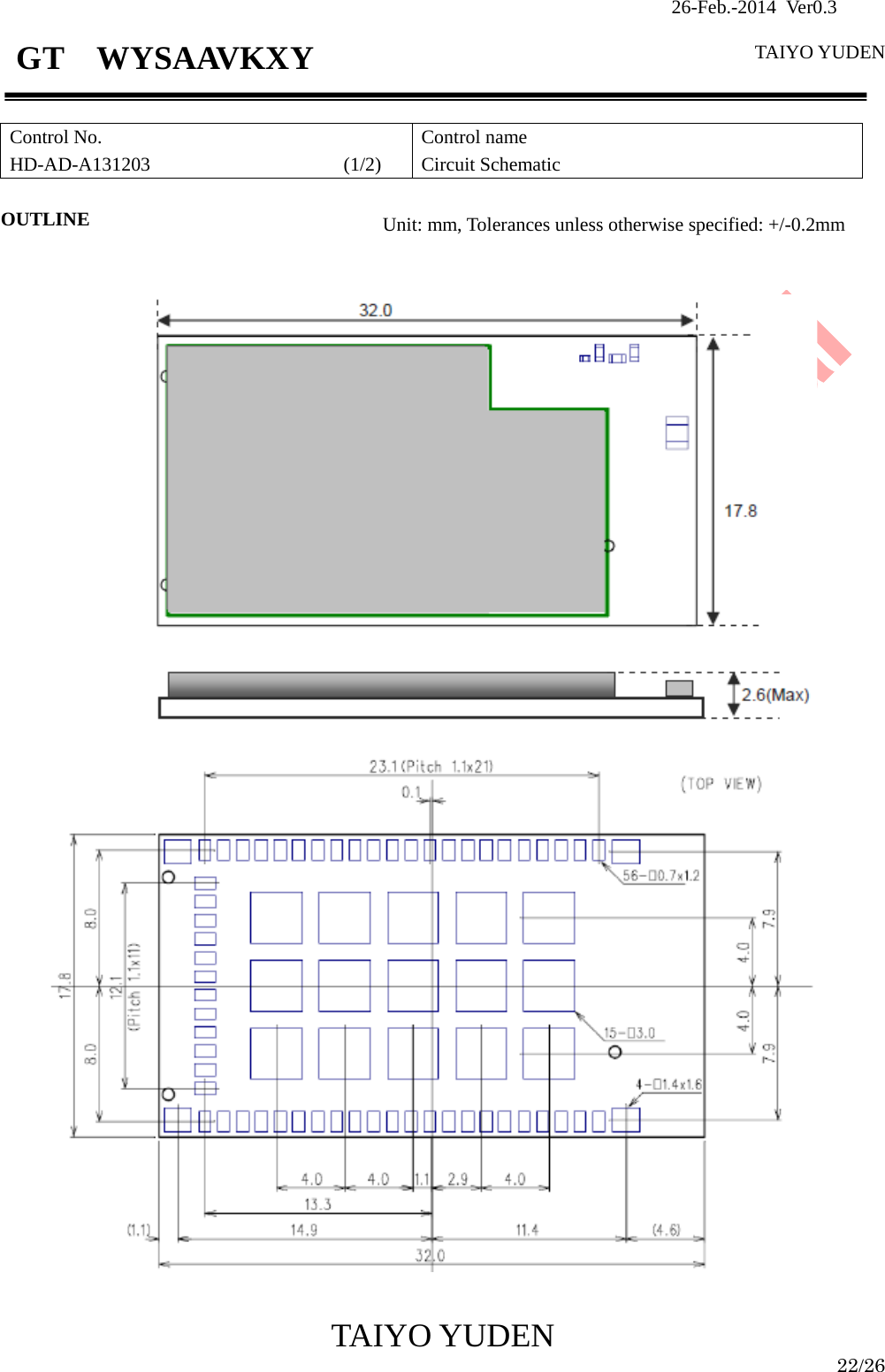                26-Feb.-2014 Ver0.3   TAIYO YUDEN  TAIYO YUDEN  22/26 GT  WYSAAVKXY  Control No. HD-AD-A131203                    (1/2)  Control name Circuit Schematic  OUTLINE                         Unit: mm, Tolerances unless otherwise specified: +/-0.2mm 