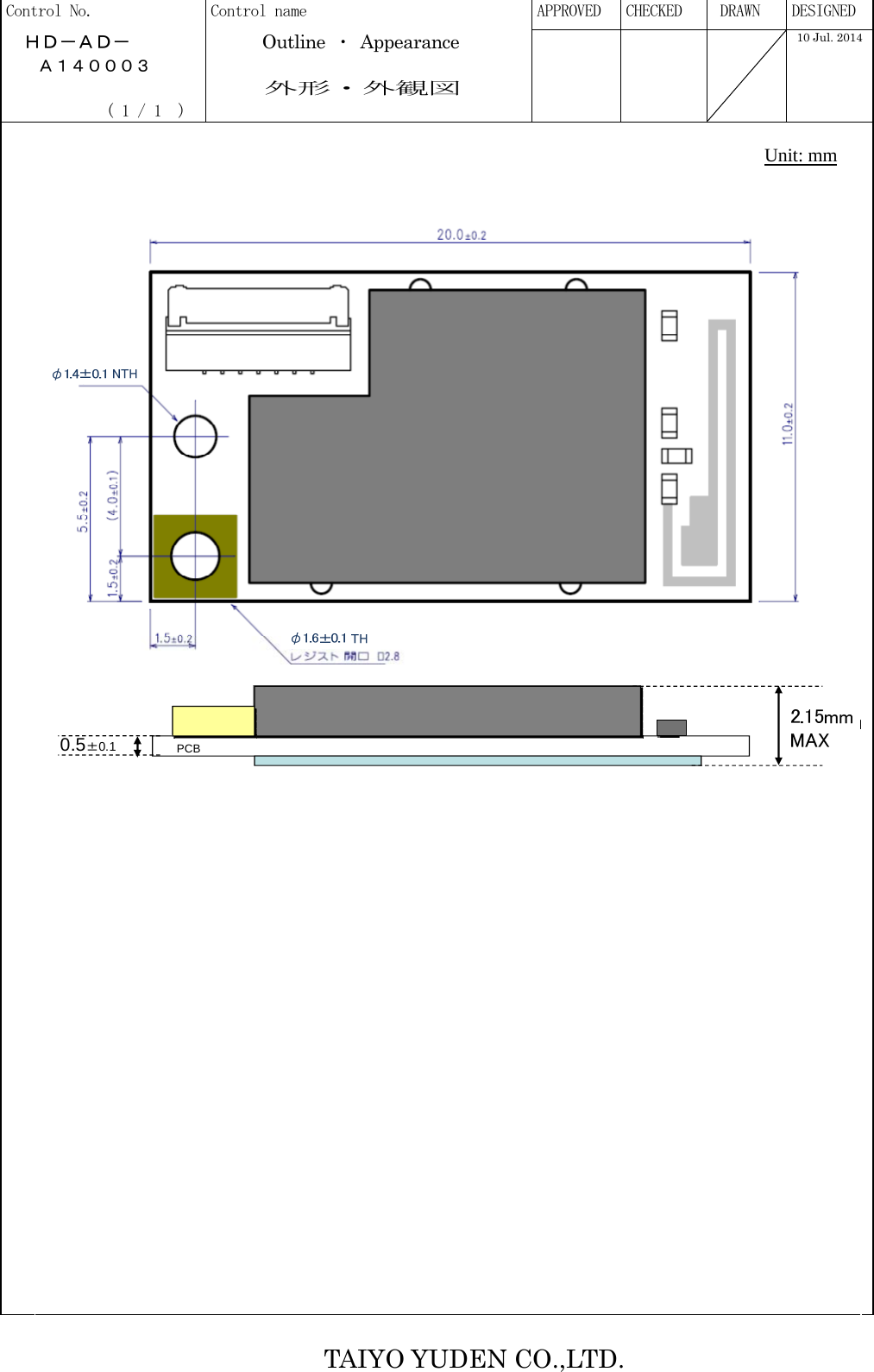   TAIYO YUDEN CO.,LTD. Control No.  Control name  APPROVED  CHECKED   DRAWN  DESIGNED   ＨＤ－ＡＤ－        Outline ・ Appearance     Ａ１４０００３            外形・外観図              ( 1 / 1  )      10 Jul. 2014   Unit: mm   2.15mmPCB0.5±0.1                    