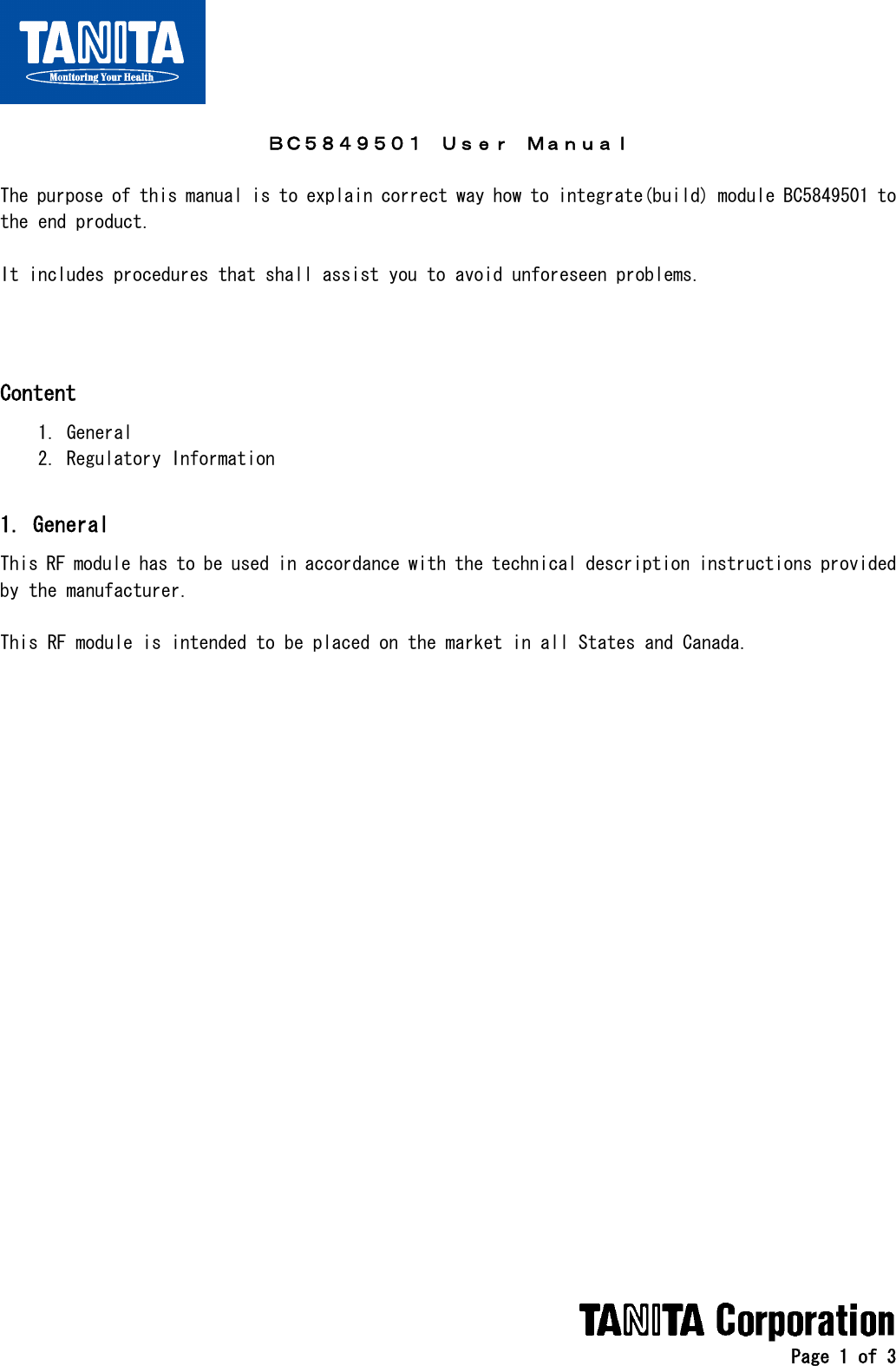   Page 1 of 3  ＢＣ５８４９５０１  Ｕｓｅｒ  Ｍａｎｕａｌ  The purpose of this manual is to explain correct way how to integrate(build) module BC5849501 to the end product.  It includes procedures that shall assist you to avoid unforeseen problems.    Content     1. General     2. Regulatory Information  1. General This RF module has to be used in accordance with the technical description instructions provided by the manufacturer.  This RF module is intended to be placed on the market in all States and Canada.   