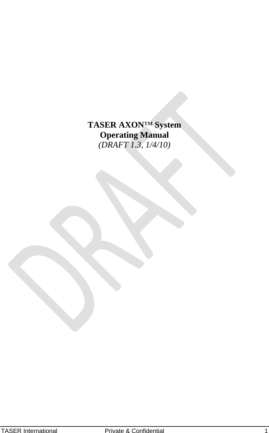 AXON™  4 Jan 2010 TASER International  Private &amp; Confidential    1            TASER AXON™ System Operating Manual (DRAFT 1.3, 1/4/10)    