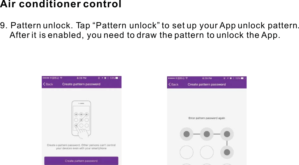 Air conditioner control9. Pattern unlock. Tap “Pattern unlock” to set up your App unlock pattern.    After it is enabled, you need to draw the pattern to unlock the App. 