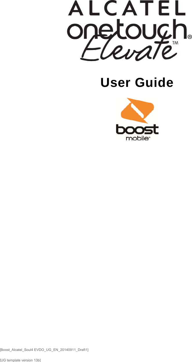     User Guide                     [Boost_Alcatel_Soul4 EVDO_UG_EN_20140911_Draft1] [UG template version 13b] 