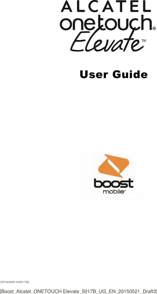      User Guide    [UG template version 15a] [Boost_Alcatel_ONETOUCH Elevate_5017B_UG_EN_20150521_Draft3] 