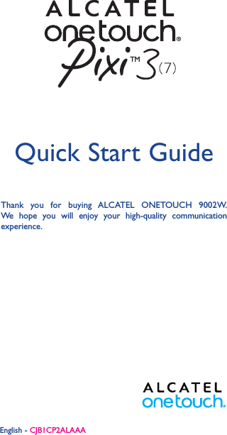 1Thank you for buying ALCATEL ONETOUCH  9002W.  We hope you will enjoy your high-quality communication experience.Quick Start GuideEnglish - CJB1CP2ALAAA7TM