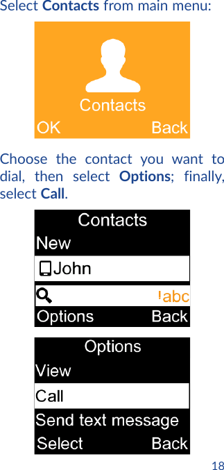 18Select Contacts from main menu:Choose the contact you want to dial, then select Options; finally, select Call.