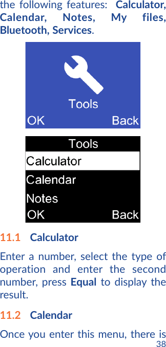 38the following features:  Calculator, Calendar, Notes, My files,  Bluetooth, Services.11.1  CalculatorEnter a number, select the type of operation and enter the second number, press Equal to display the result.11.2  CalendarOnce you enter this menu, there is 