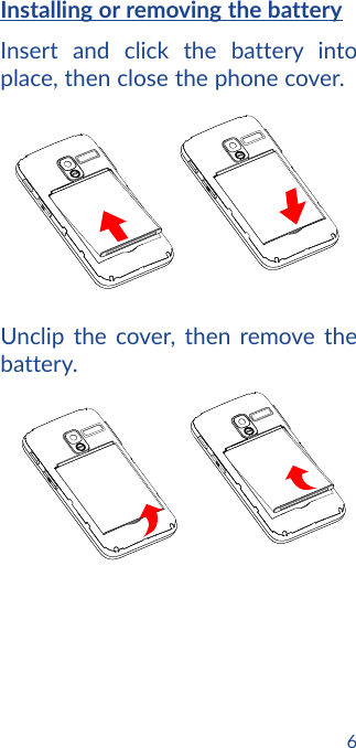 6Installing or removing the batteryInsert and click the battery into place, then close the phone cover.Unclip the cover, then remove the battery.