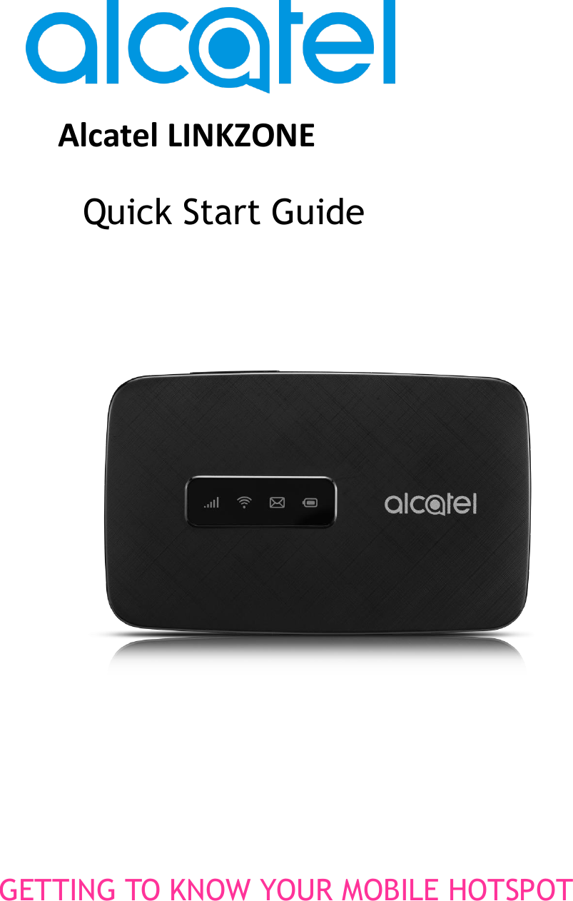                                 Alcatel LINKZONE              Quick Start Guide      GETTING TO KNOW YOUR MOBILE HOTSPOT 