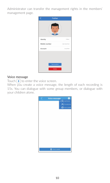 10Administrator can  transfer the  management  rights  in  the  members’ management page. Voice messageTouch   to enter the voice screen.When you  create  a voice  message,  the  length  of  each  recording is 15s. You  can dialogue with  some group members,  or dialogue with your children alone.