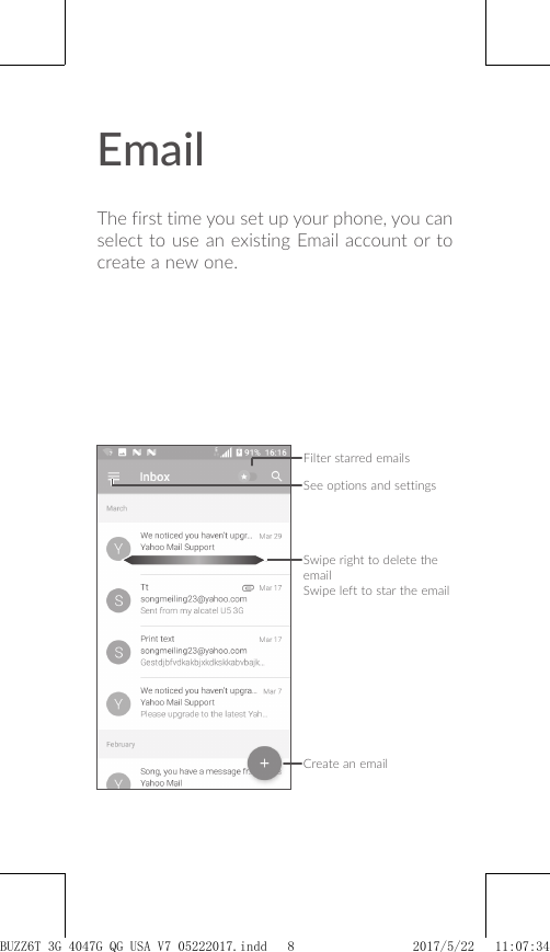 EmailThe first time you set up your phone, you can select to use an existing Email account or to create a new one.Filter starred emailsSee options and settingsSwipe right to delete the emailSwipe left to star the emailCreate an emailBUZZ6T 3G 4047G_QG_USA_V7_05222017.indd   8 2017/5/22   11:07:34
