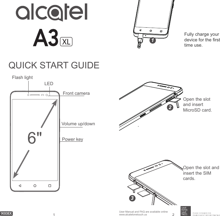 1 2QUICK START GUIDEPower keyVolume up/downFront camera6&quot;Flash lightLEDwww.alcatelonetouch.usUser Manual and FAQ are available online1Fully charge your device for the rst time use.2Open the slot and insert the SIM cards.9008XOpen the slot and insert MicroSD card.3