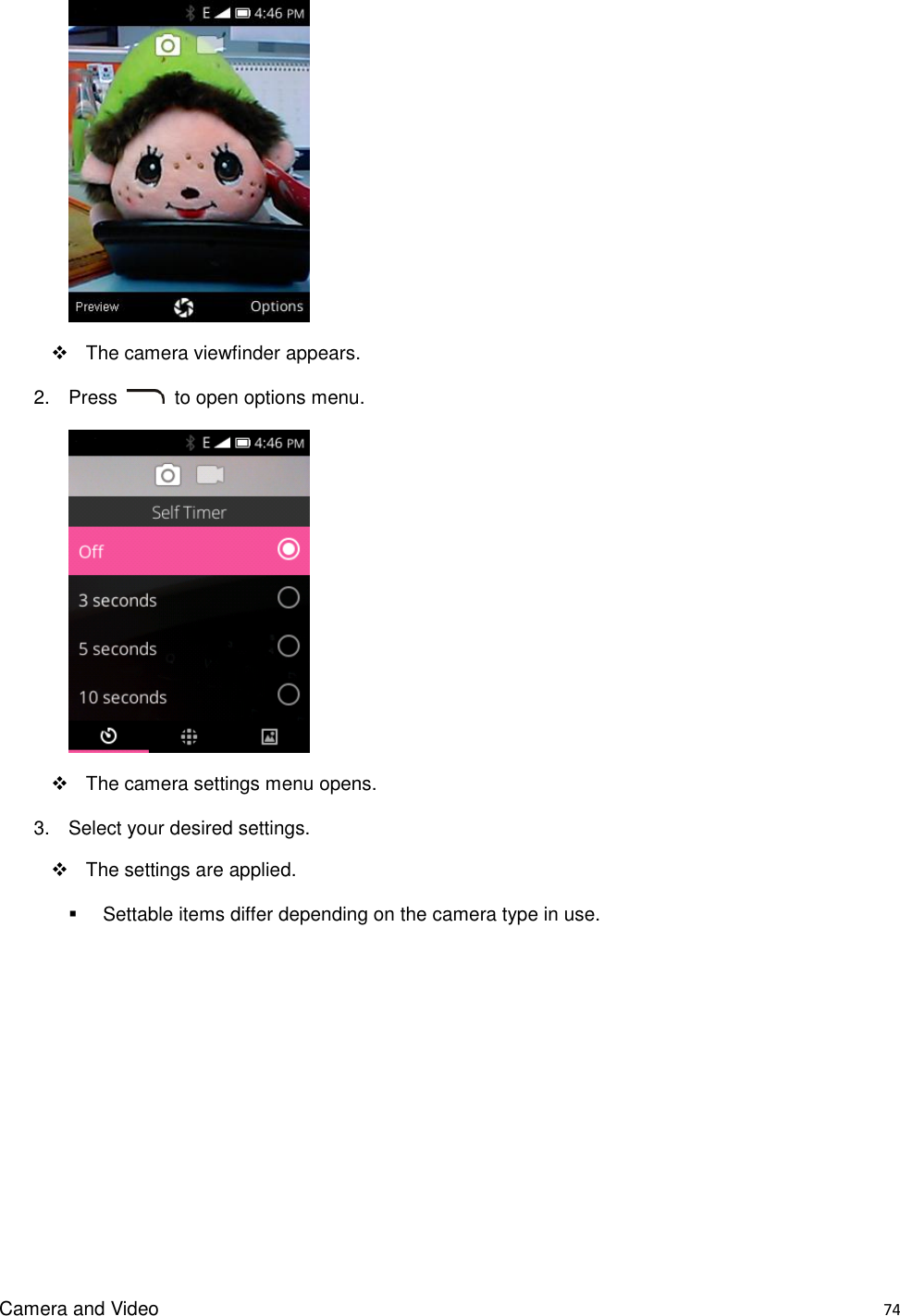 Camera and Video    74      The camera viewfinder appears. 2.  Press    to open options menu.        The camera settings menu opens. 3.  Select your desired settings.   The settings are applied.   Settable items differ depending on the camera type in use. 