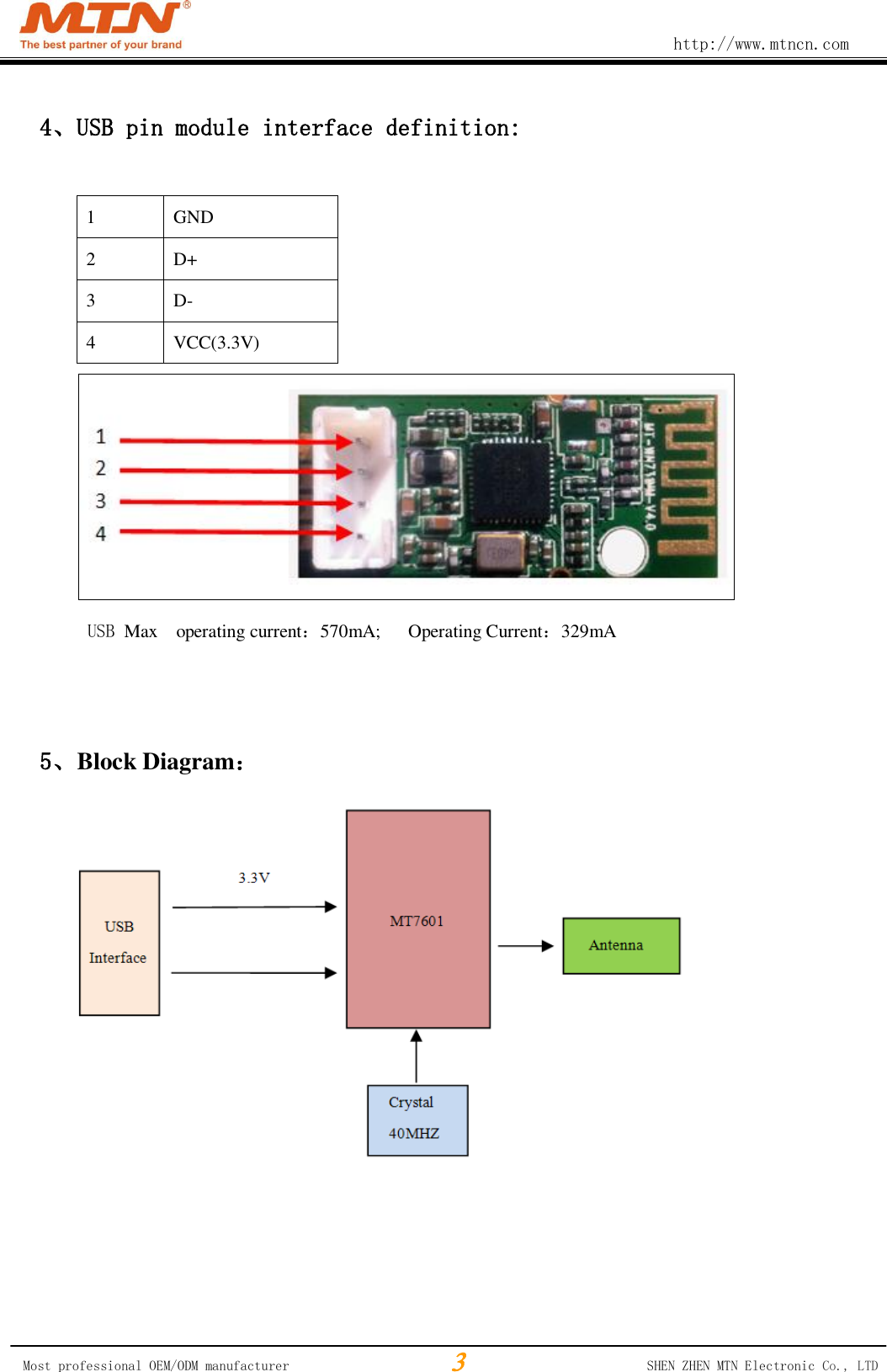                                                        http://www.mtncn.com  Most professional OEM/ODM manufacturer                                                 SHEN ZHEN MTN Electronic Co., LTD 4、USB pin module interface definition:         1 GND 2 D+ 3 D- 4 VCC(3.3V)                     USB Max    operating current：570mA;    Operating Current：329mA   5、Block Diagram：            