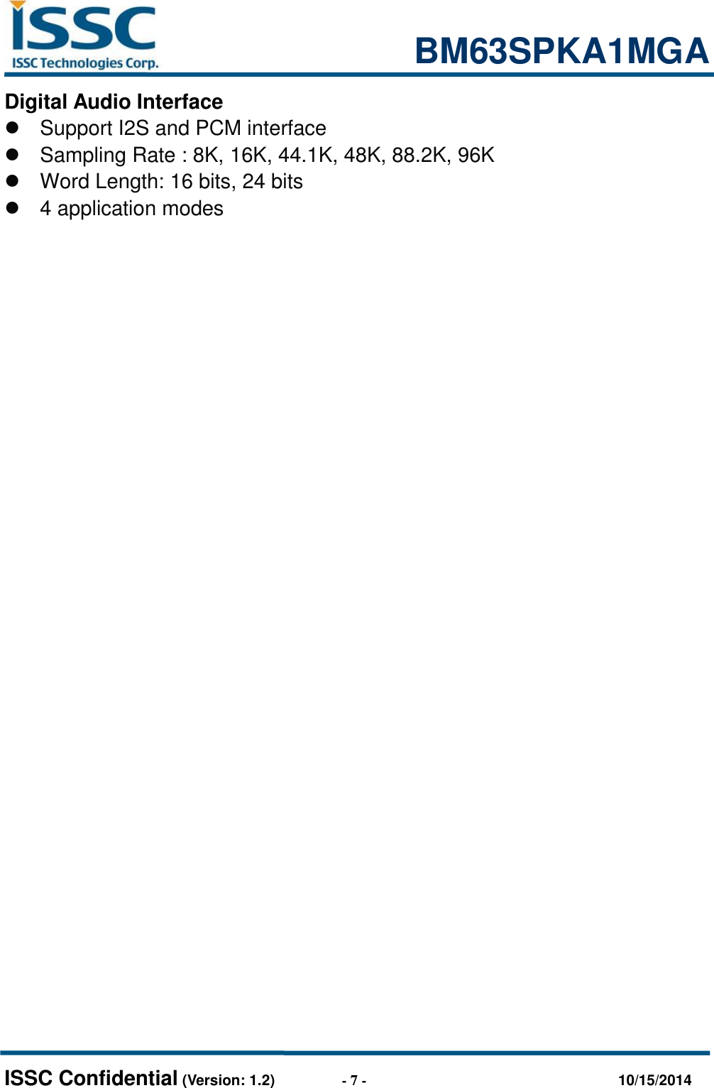                                                           BM63SPKA1MGA   ISSC Confidential (Version: 1.2)                  - 7 -                                  10/15/2014 Digital Audio Interface   Support I2S and PCM interface   Sampling Rate : 8K, 16K, 44.1K, 48K, 88.2K, 96K   Word Length: 16 bits, 24 bits   4 application modes  