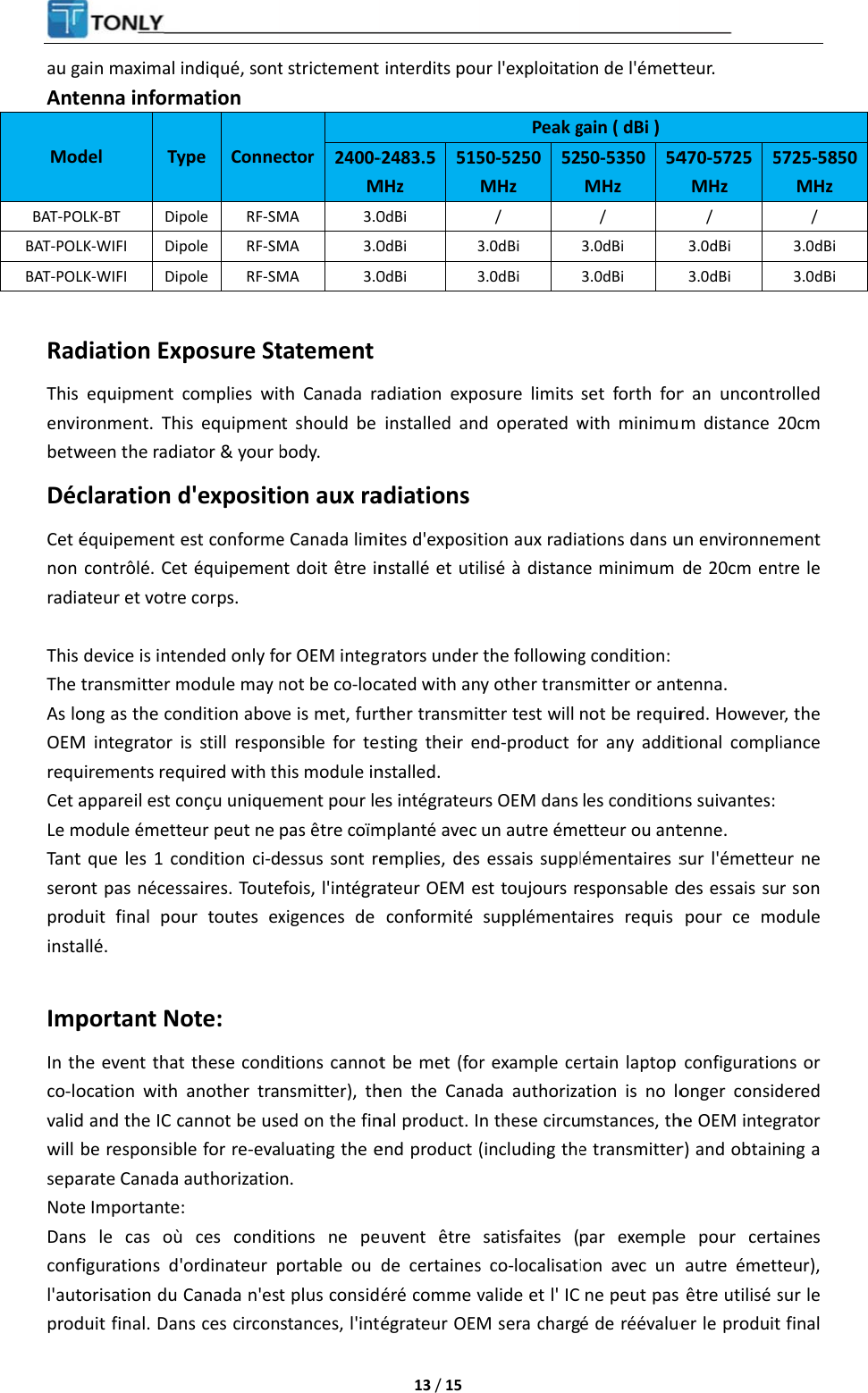 au gAntModBAT-POBAT-POLBAT-POL RadThis envibetwDécCet énon radia This The As loOEMrequCet aLe mTantseroprodinsta ImpIn thco-lovalidwill sepaNoteDansconfl&apos;autprodgain maximal enna informdel  TyOLK-BT DiLK-WIFI DiLK-WIFI Didiation Exequipment ronment. Thween the radclaration déquipement contrôlé. Ceateur et votredevice is intetransmitter mong as the coM integrator uirements reqappareil est cmodule émettt que les 1 coont pas nécesduit final poallé. portant Nhe event thatocation with d and the IC cbe responsibarate Canada e Importantes le cas oùfigurations dtorisation du duit final. Danindiqué, sontmation ype Connepole RF-SMpole RF-SMpole RF-SMxposure Stcomplies withis equipmeniator &amp; your bd&apos;expositiest conformeet équipemene corps.   ended only fomodule may nondition abovis still respoquired with thconçu uniqueteur peut ne ondition ci-dssaires. Touteour toutes exote: t these condanother tracannot be usble for re-evaauthorizatio: ù ces condit&apos;ordinateur pCanada n&apos;estns ces circont strictement ector  2400-MMA 3.0MA 3.0MA 3.0tatementth Canada rant should be body.  ion aux rae Canada limint doit être inor OEM integnot be co-locve is met, furtnsible for tehis module inement pour lepas être coïmessus sont reefois, l&apos;intégraxigences de itions cannotnsmitter), thed on the finluating the en. tions ne peportable ou t plus considstances, l&apos;int 13 / 15  interdits pou-2483.5MHz 5150dBi 0dBi 30dBi 3adiation expoinstalled andadiationsites d&apos;expositnstallé et utigrators under cated with anther transmitsting their enstalled. es intégrateumplanté avec emplies, desateur OEM econformité t be met (forhen the Cananal product. Iend product (euvent être de certaineséré comme végrateur OEMur l&apos;exploitatiPeak g50-5250MHz 52/ 3.0dBi 3.0dBi osure limits d operated wtion aux radialisé à distancthe followingy other transtter test will nd-product frs OEM dans un autre éme essais supplst toujours rsupplémentar example ceada authorizan these circu(including thesatisfaites (s co-localisativalide et l&apos; IC M sera chargon de l&apos;émettgain ( dBi ) 50-5350MHz 54/ 3.0dBi 3.0dBi set forth forwith minimuations dans uce minimum g condition: smitter or antnot be requirfor any additles conditionetteur ou antlémentaires sesponsable daires requis ertain laptop ation is no lomstances, the transmitterpar exempleion avec un ne peut pas é de réévalueteur. 470-5725 MHz 5/ 3.0dBi 3.0dBi r an uncontrm distance 2un environnede 20cm enttenna. red. Howevetional complins suivantes: tenne. sur l&apos;émetteudes essais supour ce moconfiguratioonger considhe OEM integr) and obtaine pour certaautre émett être utilisé ser le produit 5725-5850MHz / 3.0dBi 3.0dBi rolled 20cm ment tre le r, the iance ur ne r son odule ns or dered grator ing a aines teur), sur le  final 