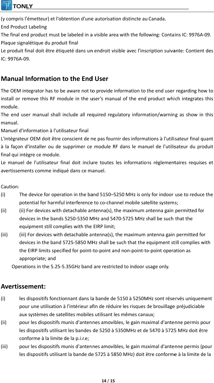 (y coEnd The PlaqLe pIC: 9 MaThe instamodThe manManL&apos;intà la finalLe maver Caut(i) (ii) (iii)  Ave(i) (ii) (iii) ompris l&apos;émetProduct Labefinal end proque signalétiqroduit final d9976A-09. anual InfoOEM integraall or removedule. end user manual. nuel d&apos;informtégrateur OEMfaçon d&apos;instal qui intègre cmanuel de l&apos;urtissements ction: The devipotentia(ii) For ddevices iequipme(iii) For ddevices ithe EIRPappropriOperations iertissemeles dispopour uneaux systèpour les les dispoconformpour les les dispotteur) et l&apos;obteling oduct must beque du produdoit être étiqurmation ttor has to bee this RF modanual shall ination à l&apos;utilisM doit être coaller ou de sce module. utilisateur finomme indiquice for operatal for harmfulevices with din the bands ent still compdevices with din the band 5 limits specifiate; and     in the 5.25-5nt: ositifs fonctioe utilisation àèmes de satedispositifs mositifs utilisane à la limite ddispositifs mositifs utilisantention d&apos;unee labeled in ait final ueté dans uno the Ende aware not todule in the unclude all reqsateur finalonscient de nupprimer ce nal doit incluué dans ce mation in the bainterferencedetachable an5250-5350 Mplies with the detachable a5725-5850 MHied for point-.35GHz bandnnant dans laà l&apos;intérieur afllites mobilesmunis d&apos;antennt les bandes de la p.i.r.e;munis d&apos;antennt la bande de 14 / 15 e autorisationa visible area n endroit visibd User o provide infuser’s manuaquired regulane pas fournir module RF ure toutes leanuel. and 5150–525e to co-channntenna(s), theMHz and 5470EIRP limit;   ntenna(s), thHz shall be su-to-point and are restrictea bande de 5fin de réduires utilisant les nes amoviblede 5250 à 53nes amoviblee 5725 à 5850n distincte auwith the folloble avec l&apos;inscormation to tl of the end atory informar des informadans le mans information50 MHz is onel mobile sate maximum a0-5725 MHz s e maximum auch that the e non-point-toed to indoor u150 à 5250Me les risques dmêmes canaes, le gain ma350MHz et dees, le gain ma0 MHz) doit ê Canada. owing: Contaicription suivathe end user product whiation/warninations à l&apos;utilisuel de l&apos;utilisns réglemently for indoor ellite systemsantenna gain shall be such antenna gainequipment sto-point operausage only.   MHz sont résede brouillageaux; aximal d&apos;antene 5470 à 5725aximal d&apos;antenêtre conformeins IC: 9976Aante: Contien regarding hoich integratesg as show insateur final qsateur du protaires requisuse to reducs;   permitted fothat the n permitted fotill complies wation as  ervés uniqueme préjudiciablnne permis p5 MHz doit êtnne permis (e à la limite d A-09.   t des ow to s this n this quant oduit es et e the r or with ment e pour tre pour de la 