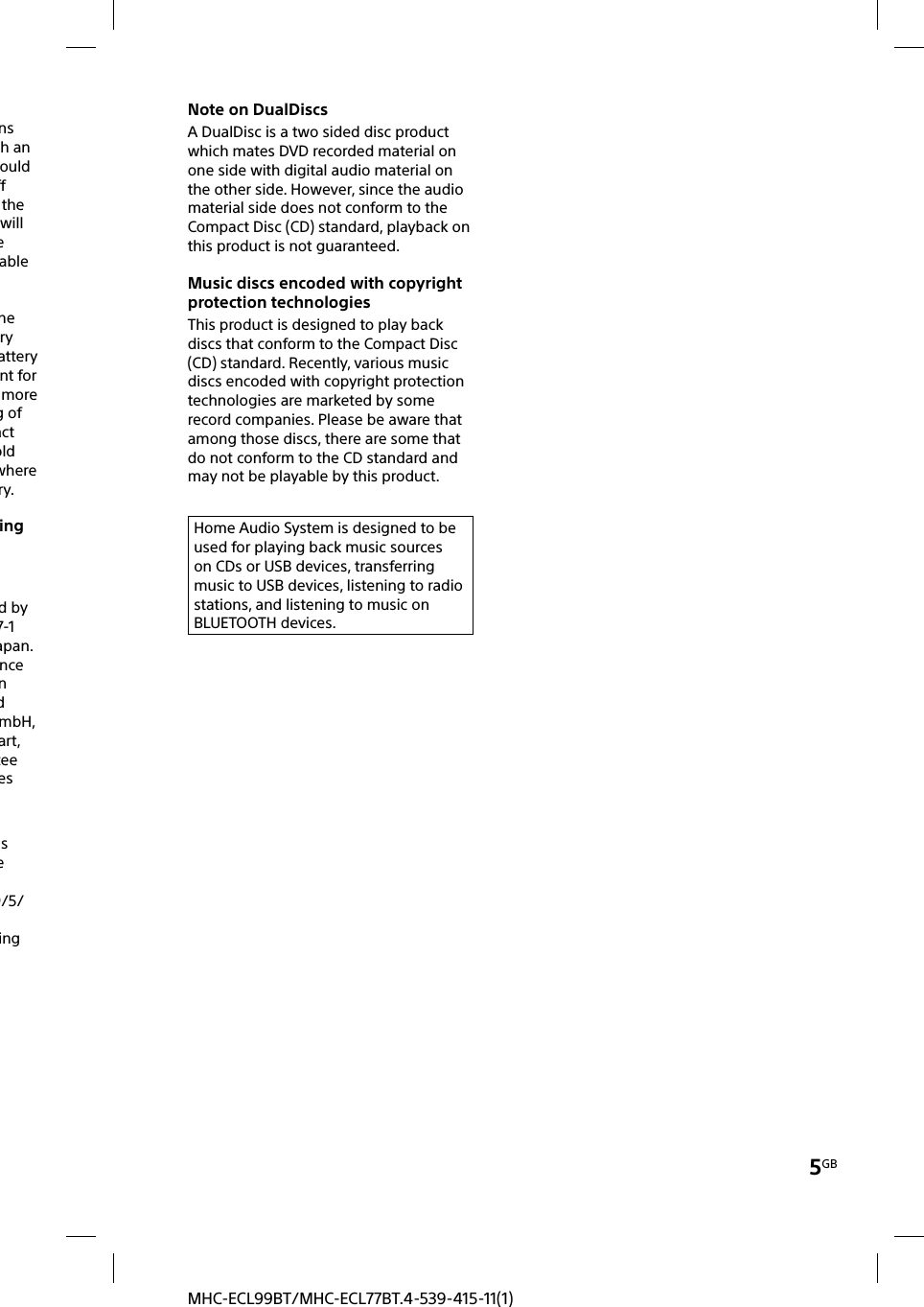 5GBMHC-ECL99BT/MHC-ECL77BT.4-539-415-11(1)ns h an ould ff the will e able he ry attery nt for more g of act old where ry.ing d by 7-1 apan. nce n d mbH, art, tee es s e 9/5/ingNote on DualDiscsA DualDisc is a two sided disc product which mates DVD recorded material on one side with digital audio material on the other side. However, since the audio material side does not conform to the Compact Disc (CD) standard, playback on this product is not guaranteed.Music discs encoded with copyright protection technologiesThis product is designed to play back discs that conform to the Compact Disc (CD) standard. Recently, various music discs encoded with copyright protection technologies are marketed by some record companies. Please be aware that among those discs, there are some that do not conform to the CD standard and may not be playable by this product.Home Audio System is designed to be used for playing back music sources on CDs or USB devices, transferring music to USB devices, listening to radio stations, and listening to music on BLUETOOTH devices.