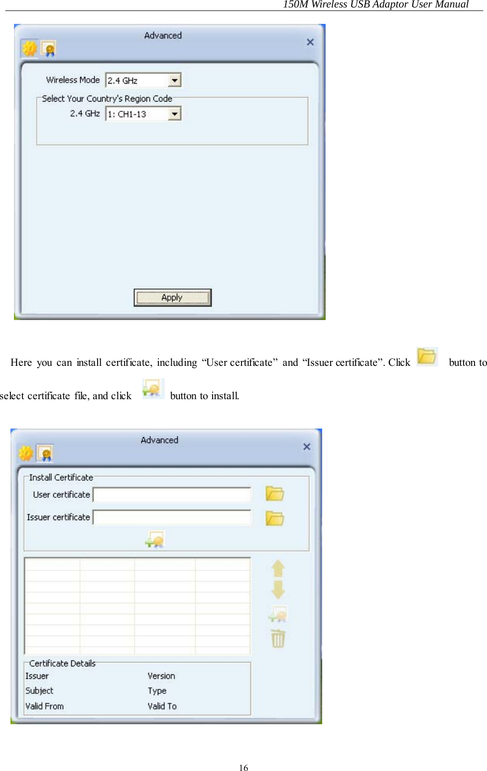 150M Wireless USB Adaptor User Manual 16   Here you can install certif icate, including “User certificate” and “Issuer certificate”. Click    button to select certificate file, and click     button to install.    